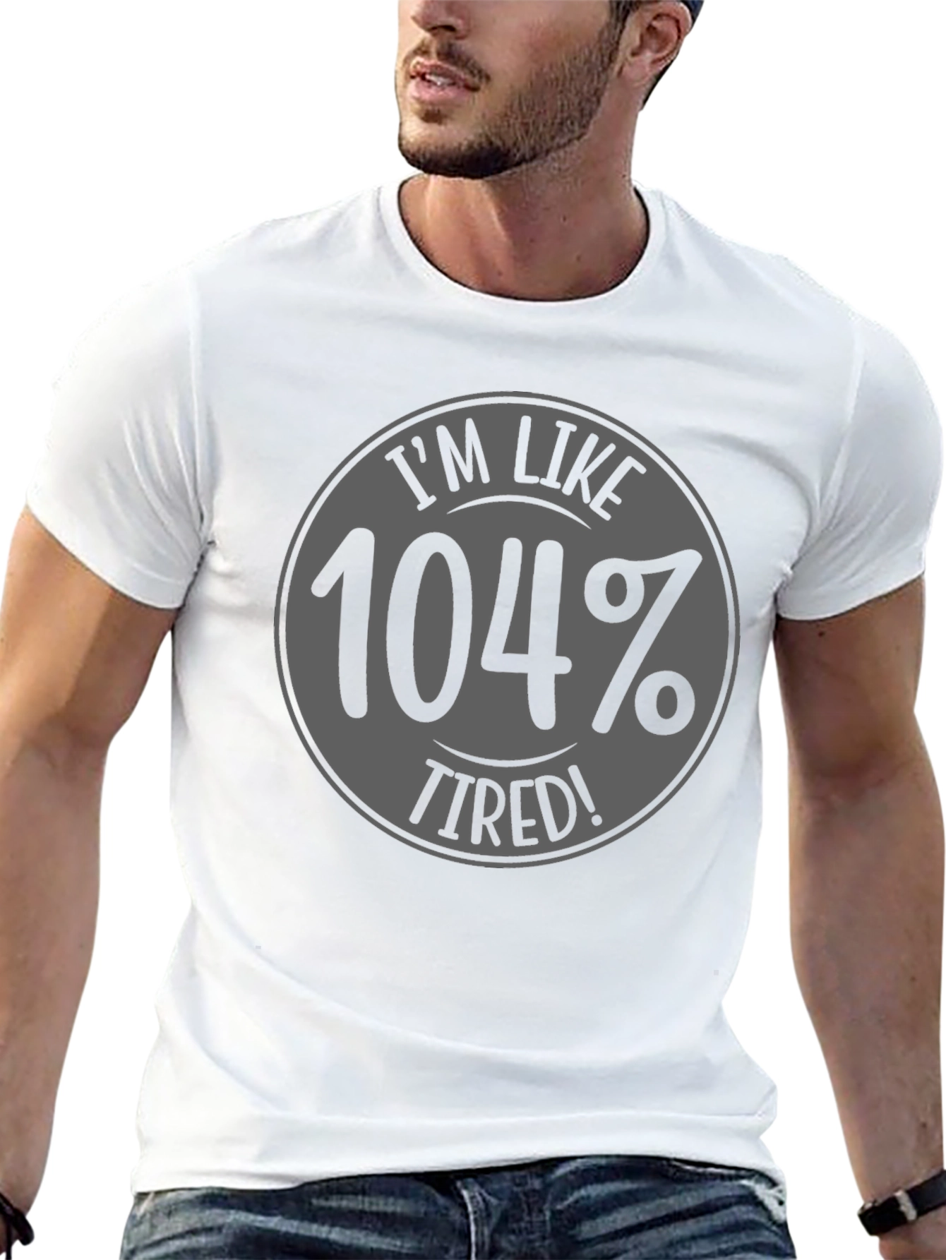 Im Like 104% Tired Black Graphic T-Shirt