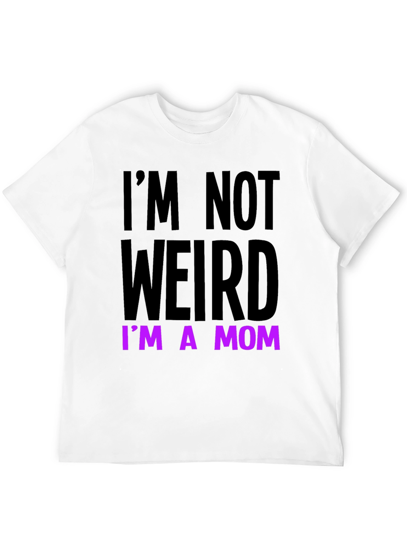 Im Not Weird Im a Mom Funny T-Shirt