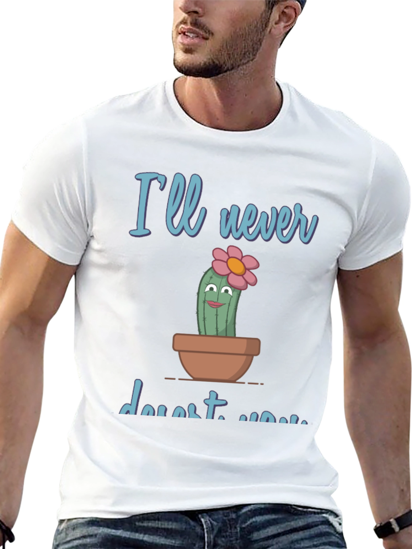 Cute Cactus Pun T-Shirt - Ill never desert you