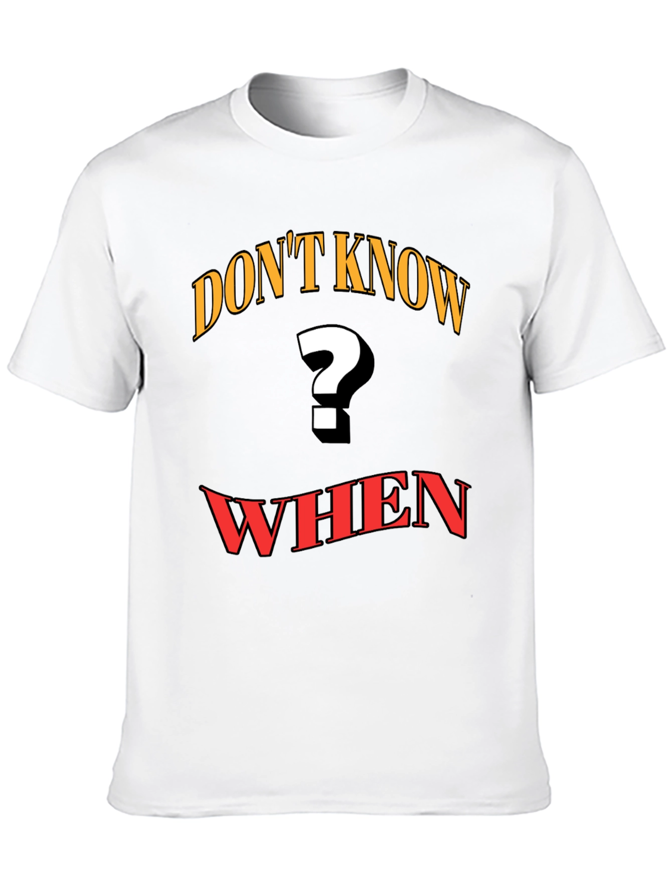 Dont Know When T-Shirt - Question Mark Graphic Tee