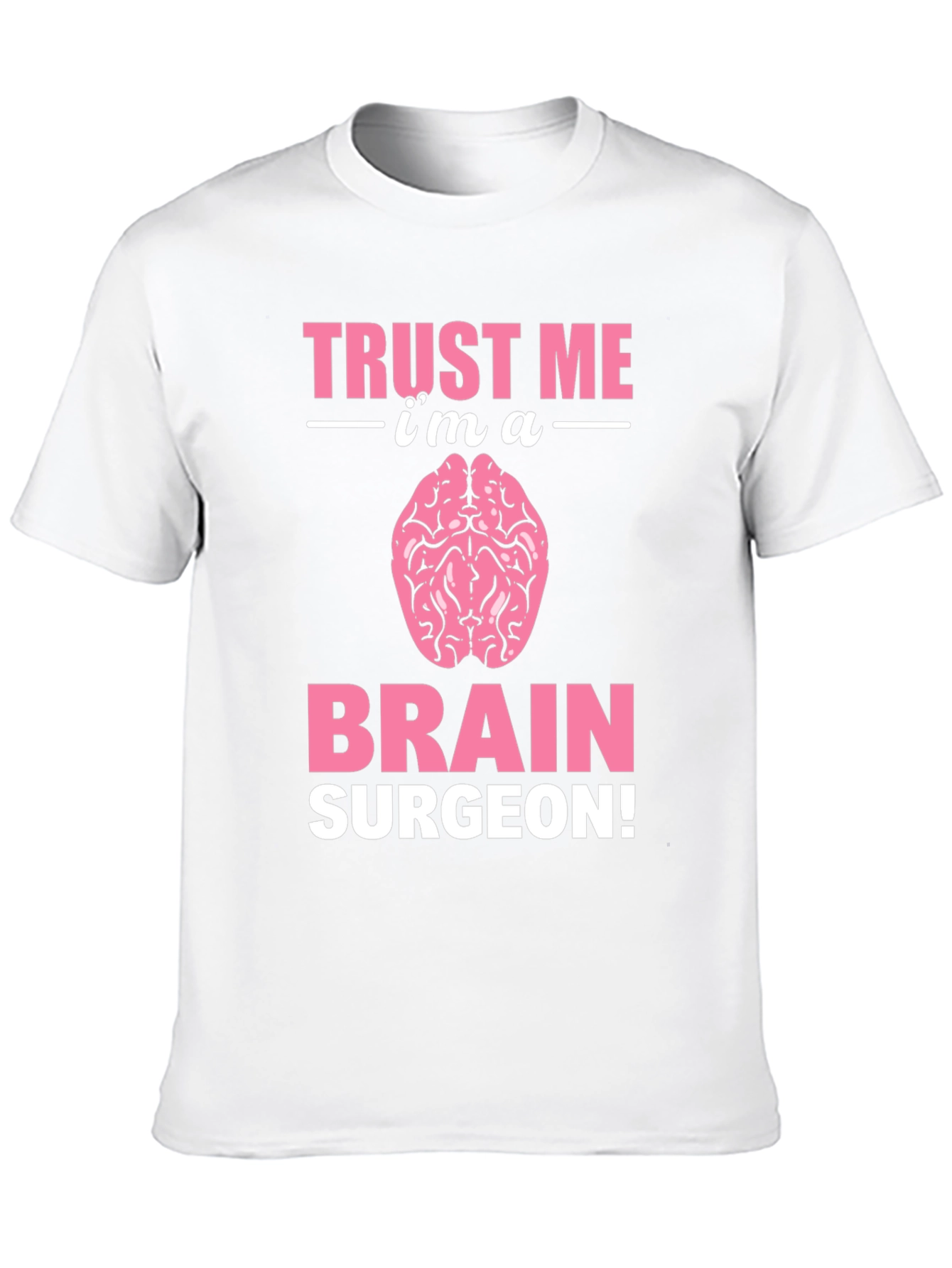 Trust Me Im A Brain Surgeon Graphic T-Shirt