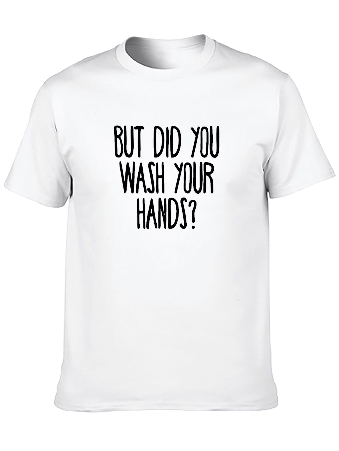 But Did You Wash Your Hands? Graphic Tee