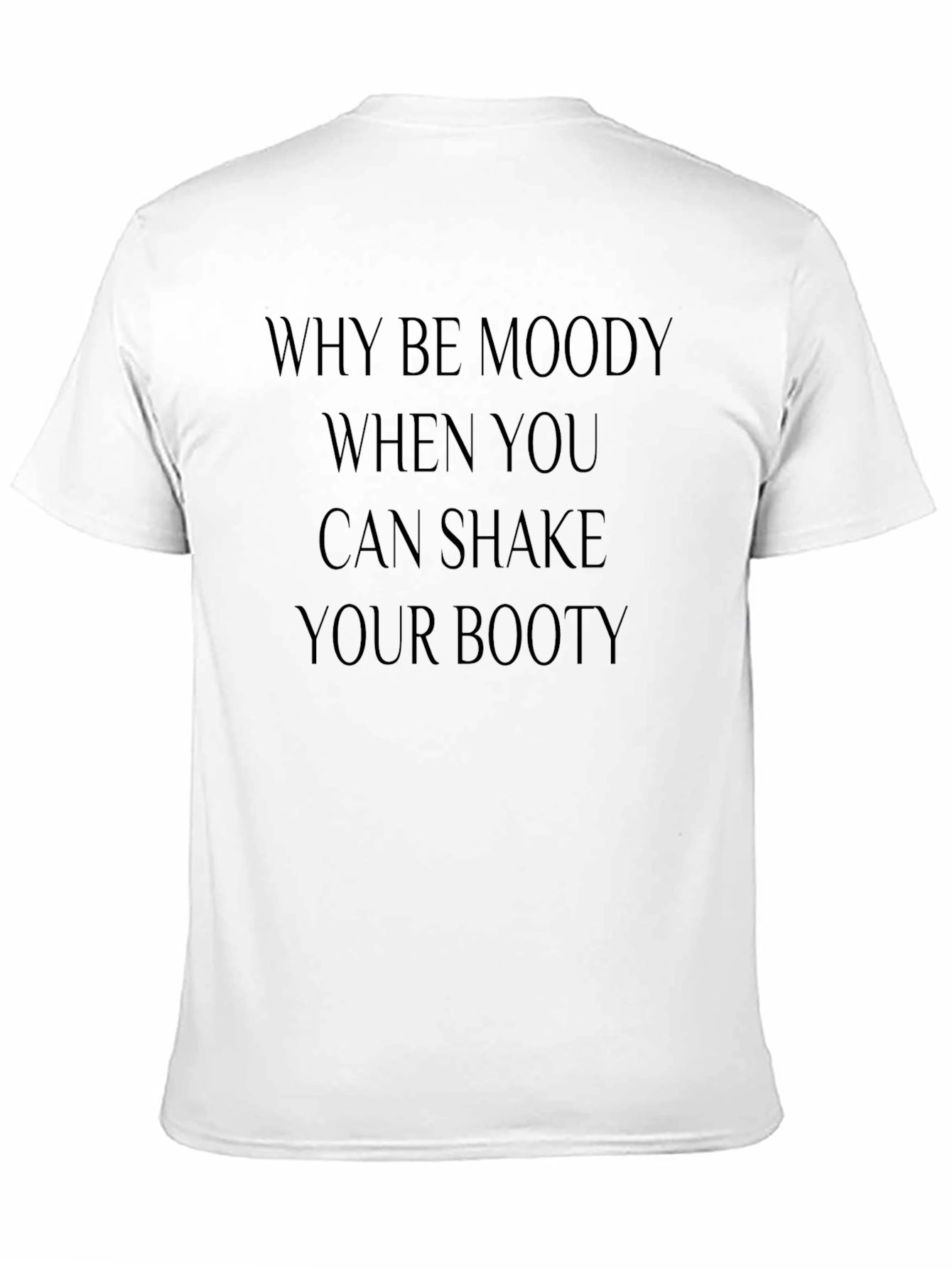Why Be Moody Shake Your Booty Graphic Tee