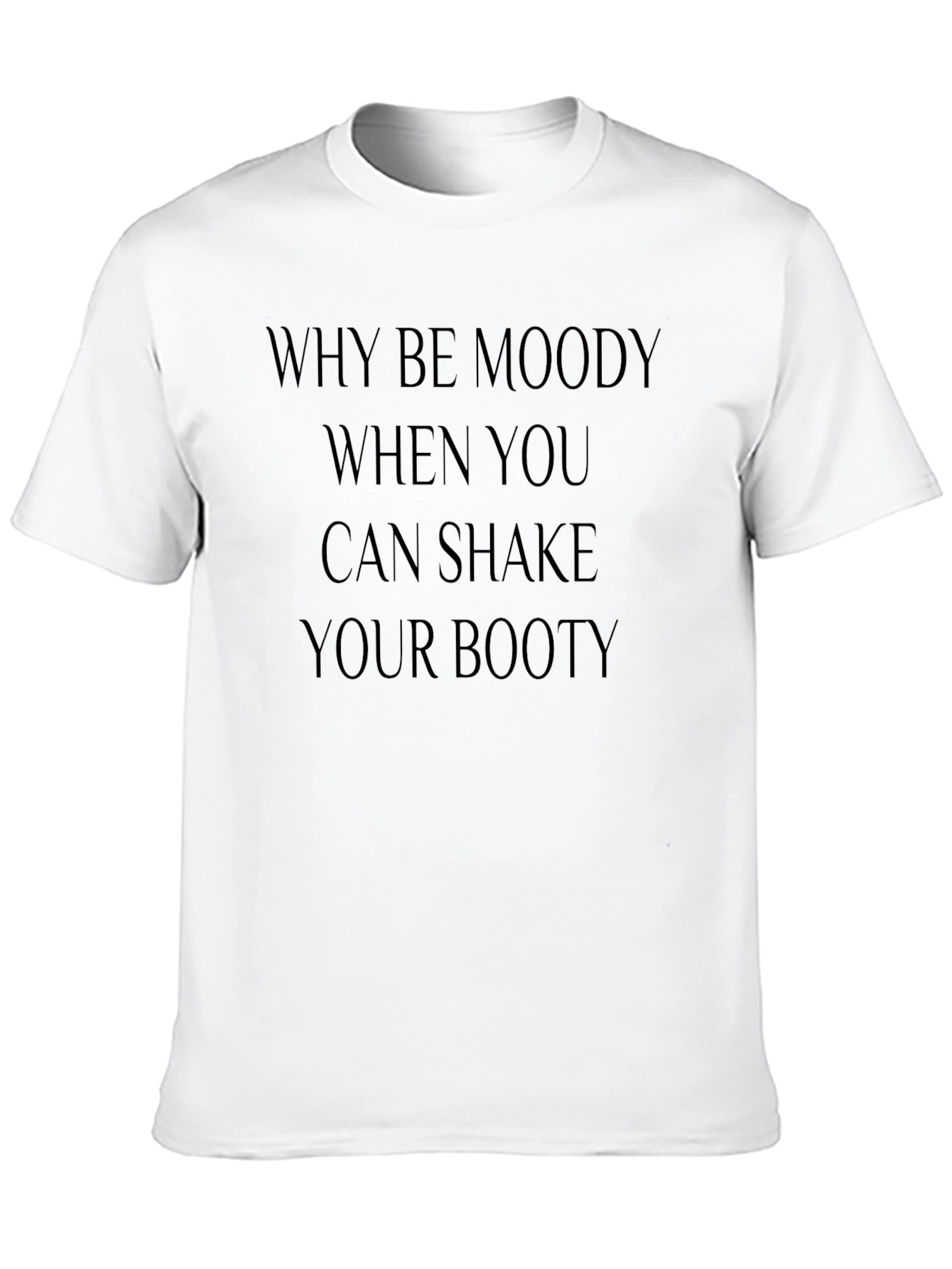 Why Be Moody Shake Your Booty Graphic Tee