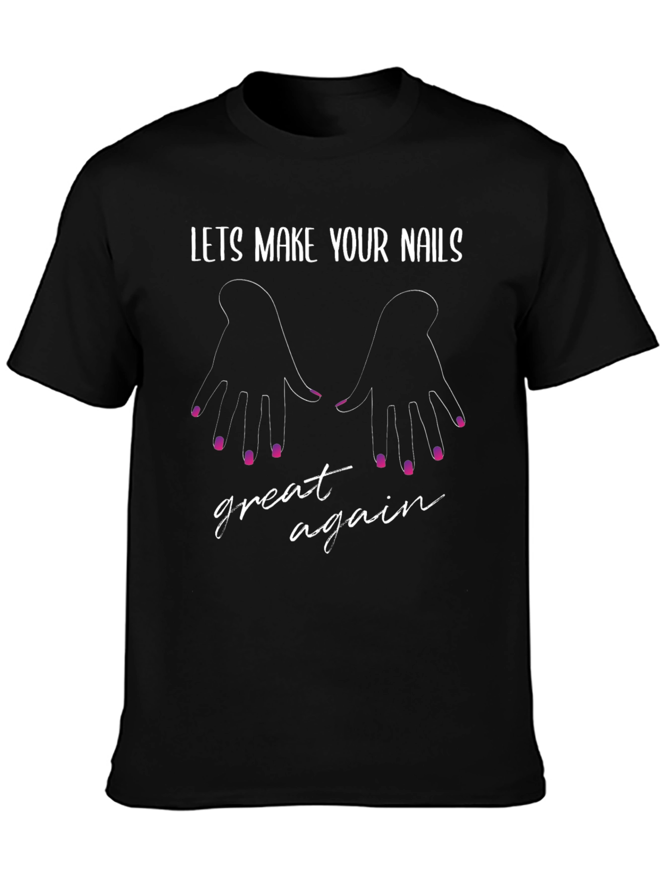 Lets Make Your Nails Great Again - Graphic T-Shirt