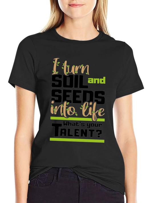 Gardener T-Shirt - I Turn Soil and Seeds Into Life