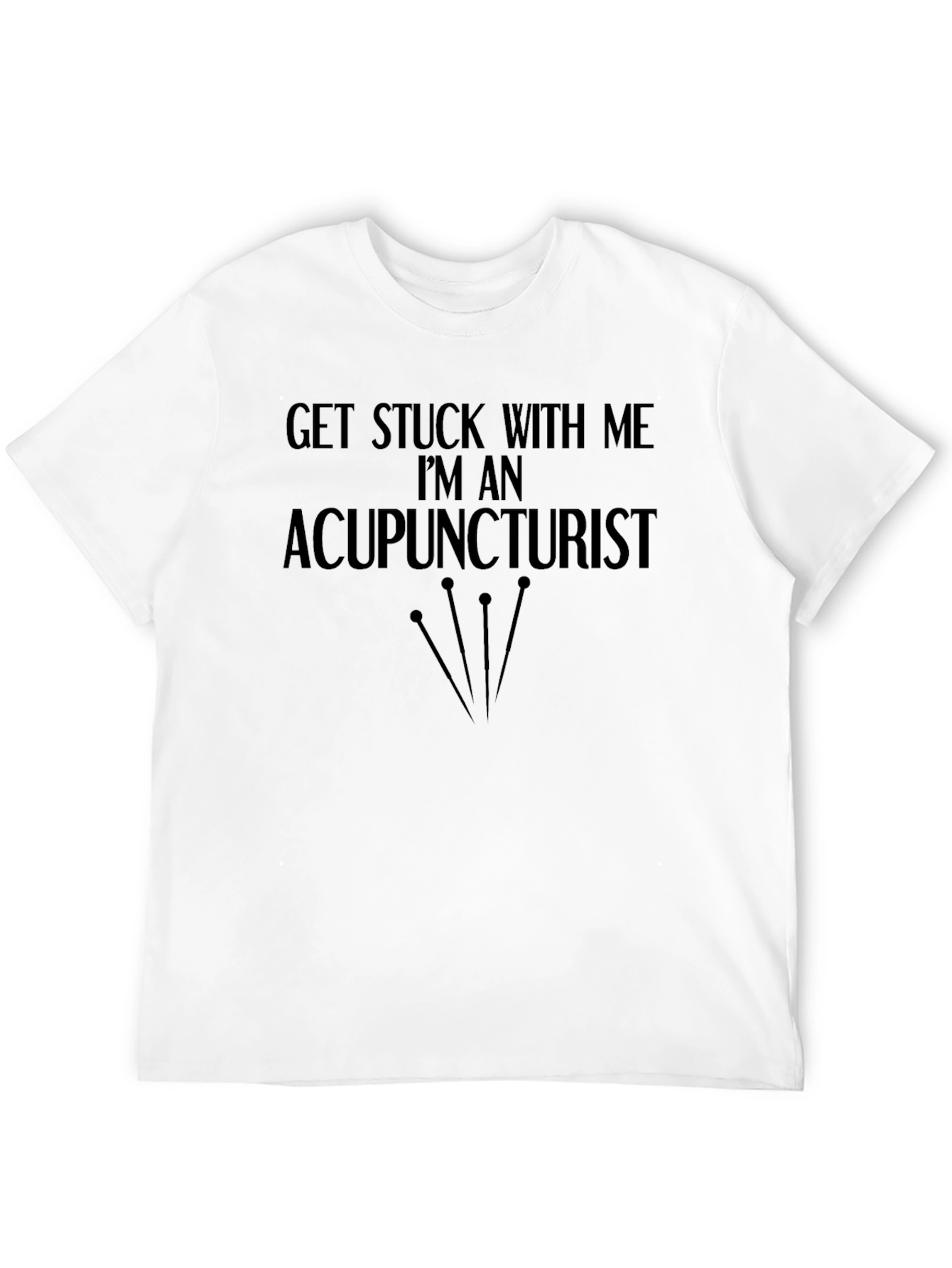 Acupuncturist Graphic T-Shirt - Get Stuck With Me!