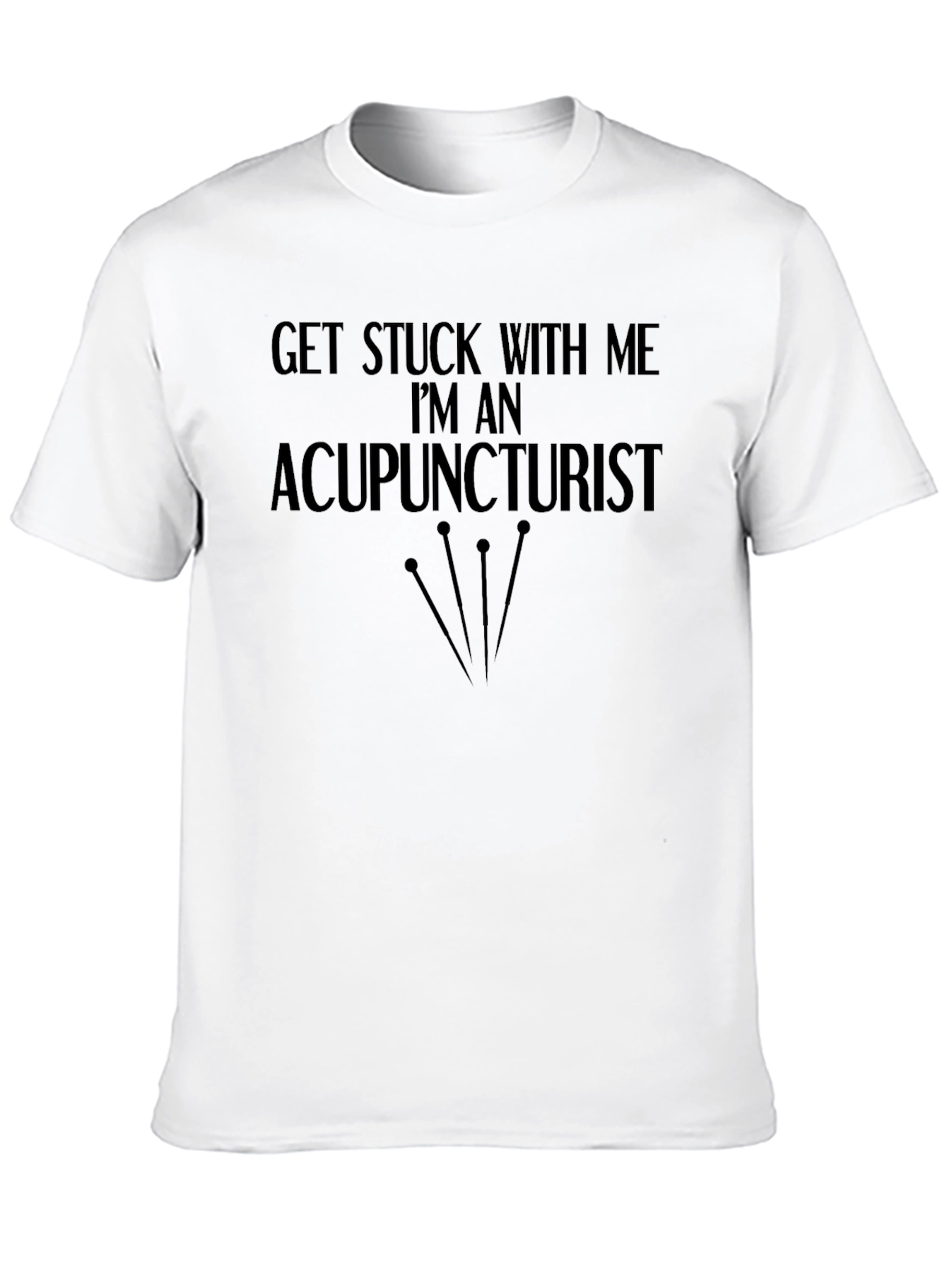 Acupuncturist Graphic T-Shirt - Get Stuck With Me!