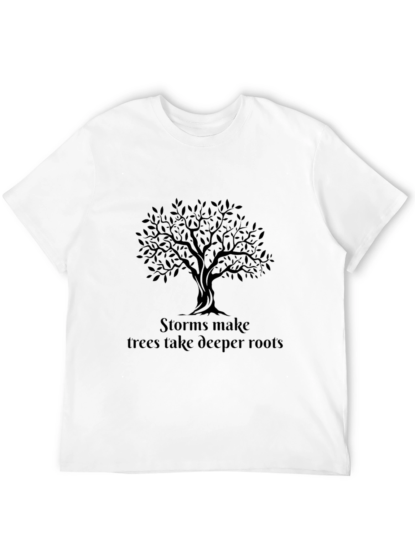 Storms Make Trees Take Deeper Roots T-Shirt