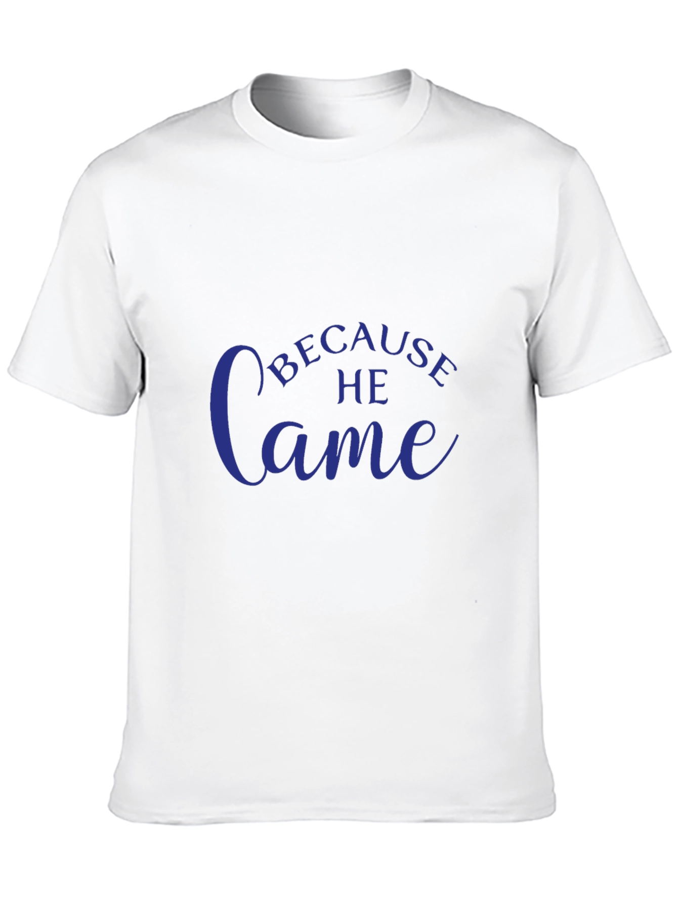 Because He Came T-Shirt - Stylish Christian Apparel