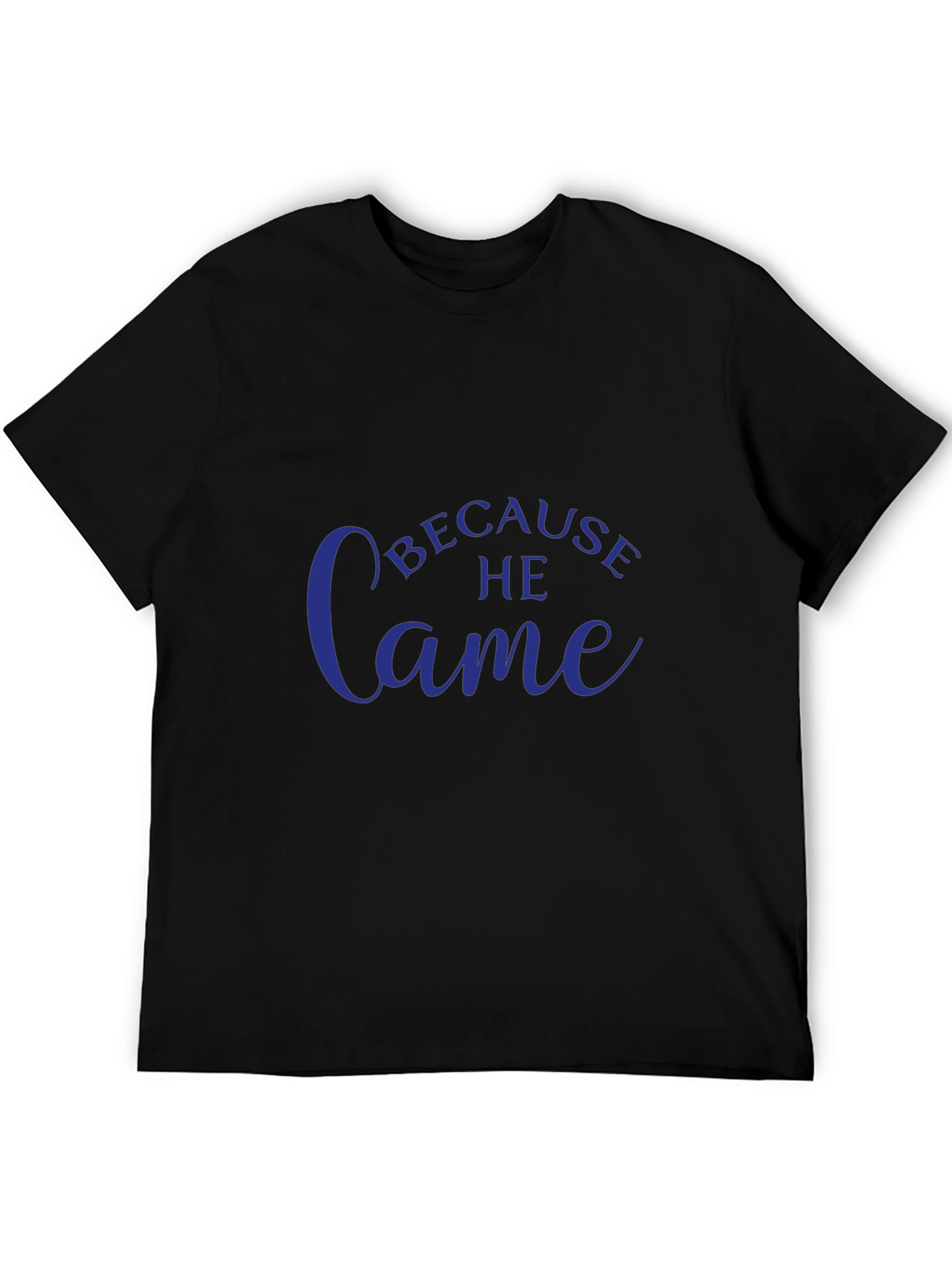 Because He Came T-Shirt - Stylish Christian Apparel