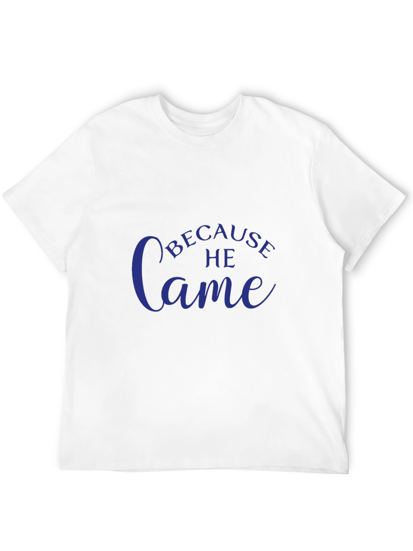 Because He Came T-Shirt - Stylish Christian Apparel