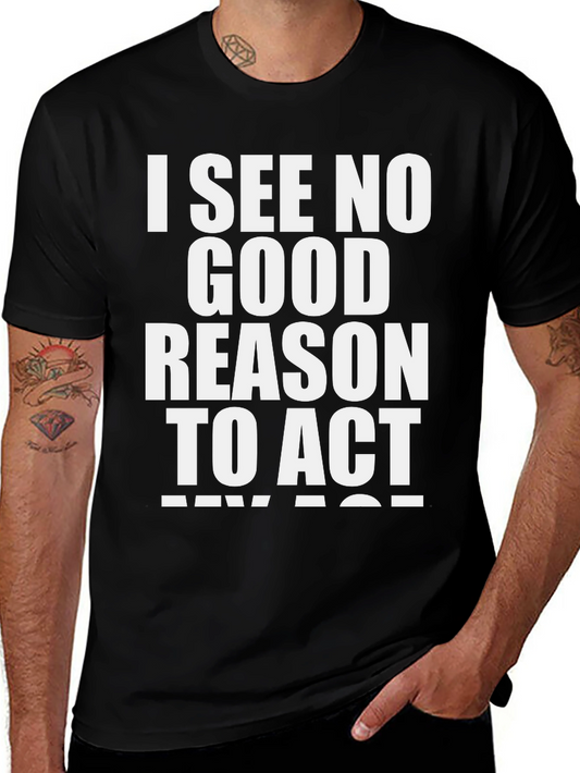 I See No Good Reason to Act My Age T-Shirt