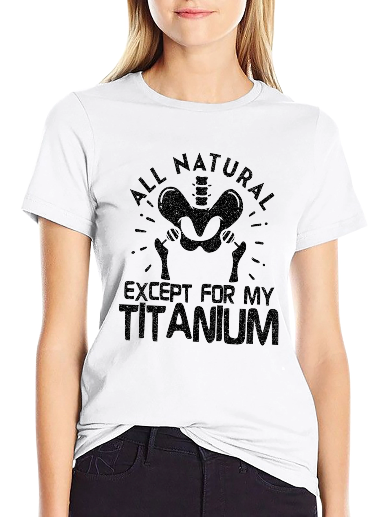 All Natural Except For My Titanium T-Shirt