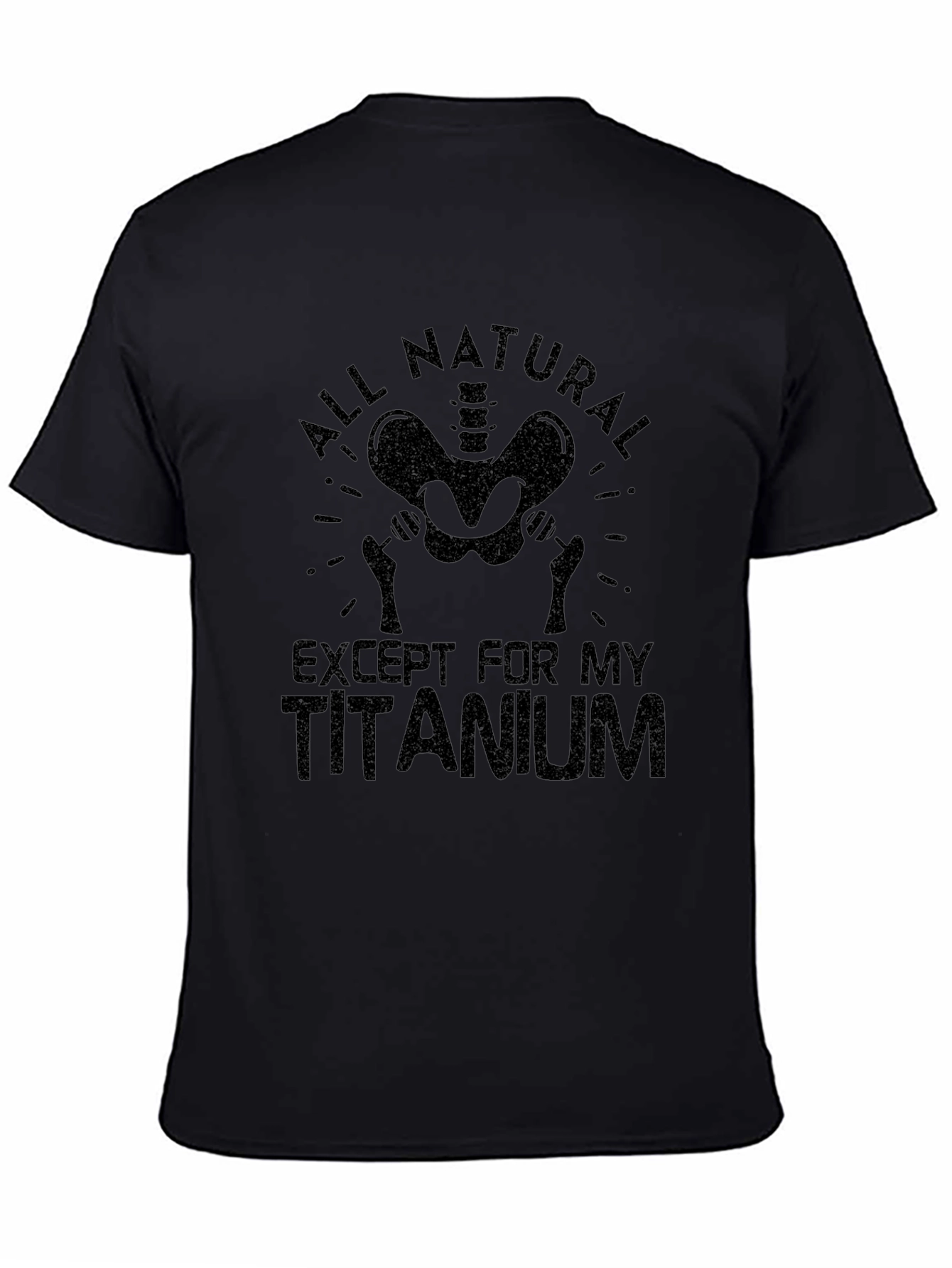 All Natural Except For My Titanium T-Shirt