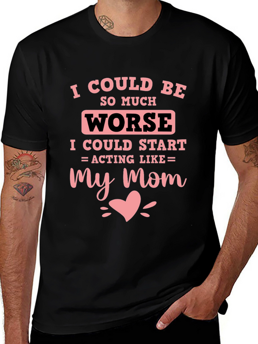 I Could Be Worse Mens T-Shirt