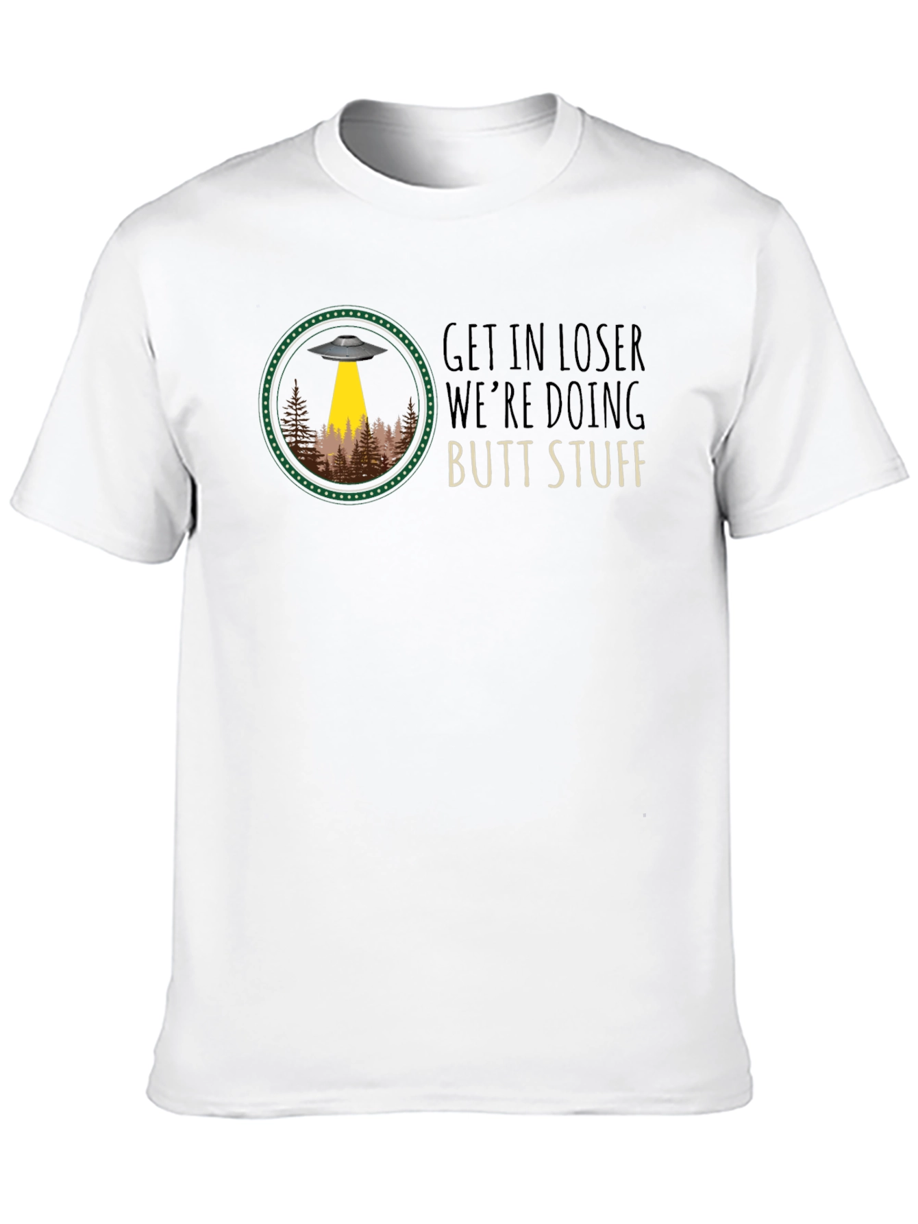 Get In Loser UFO T-Shirt: Butt Stuff!