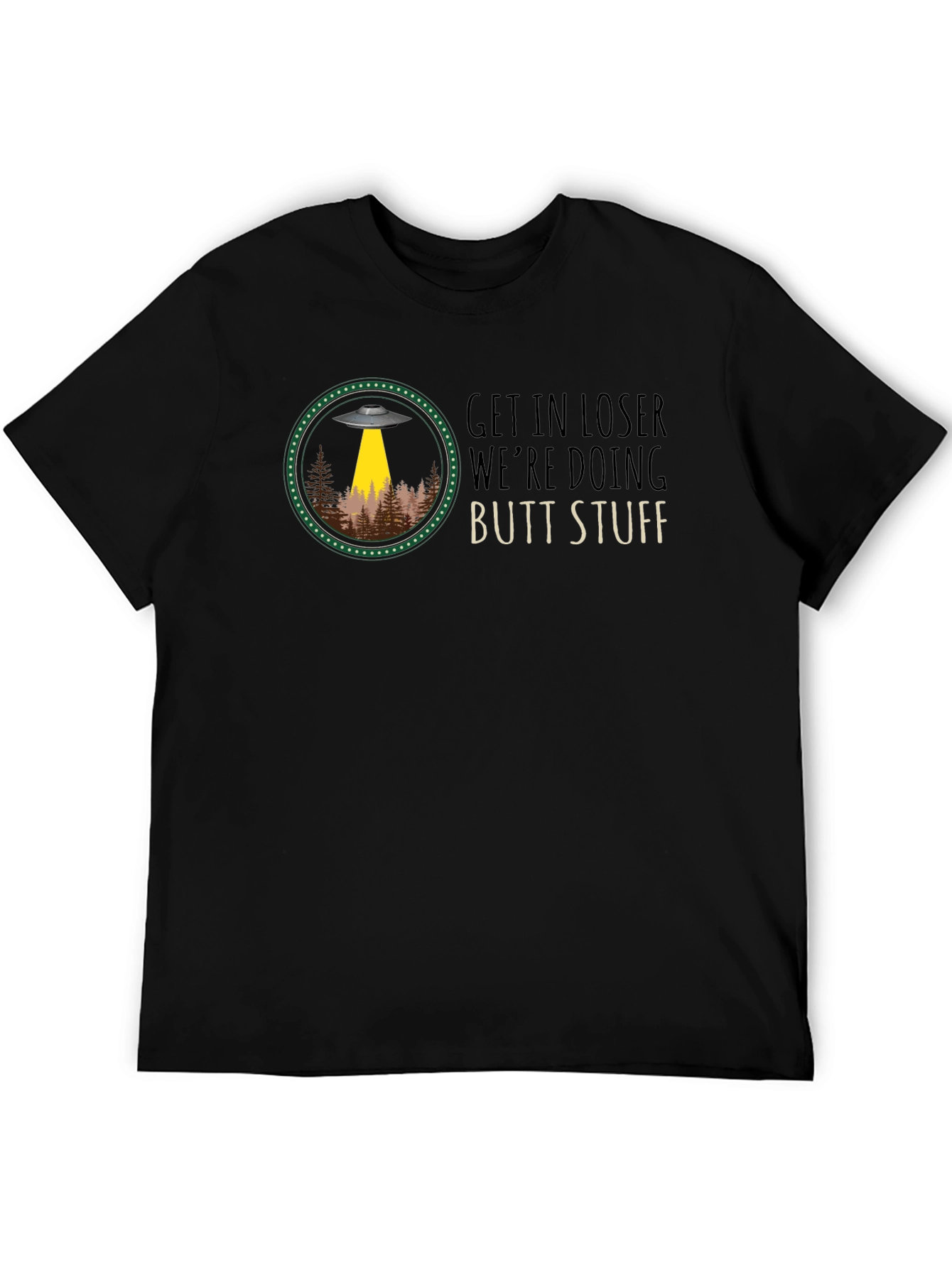 Get In Loser UFO T-Shirt: Butt Stuff!