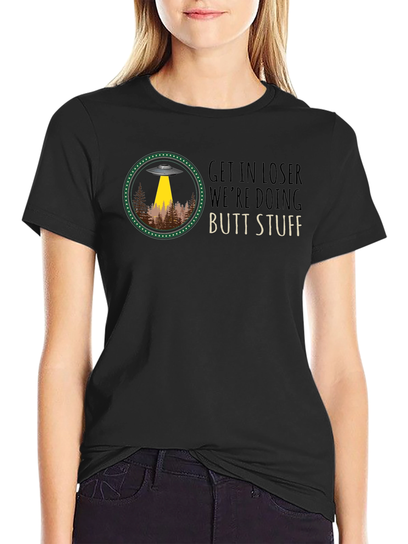 Get In Loser UFO T-Shirt: Butt Stuff!