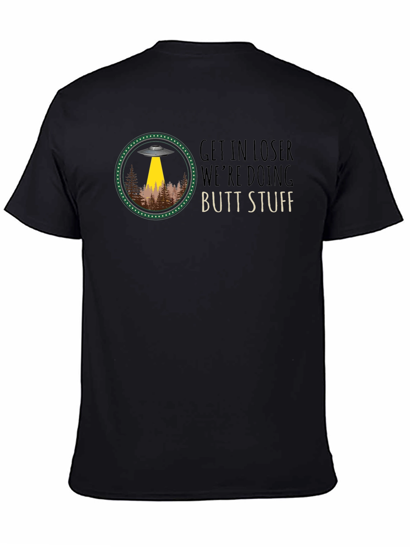 Get In Loser UFO T-Shirt: Butt Stuff!