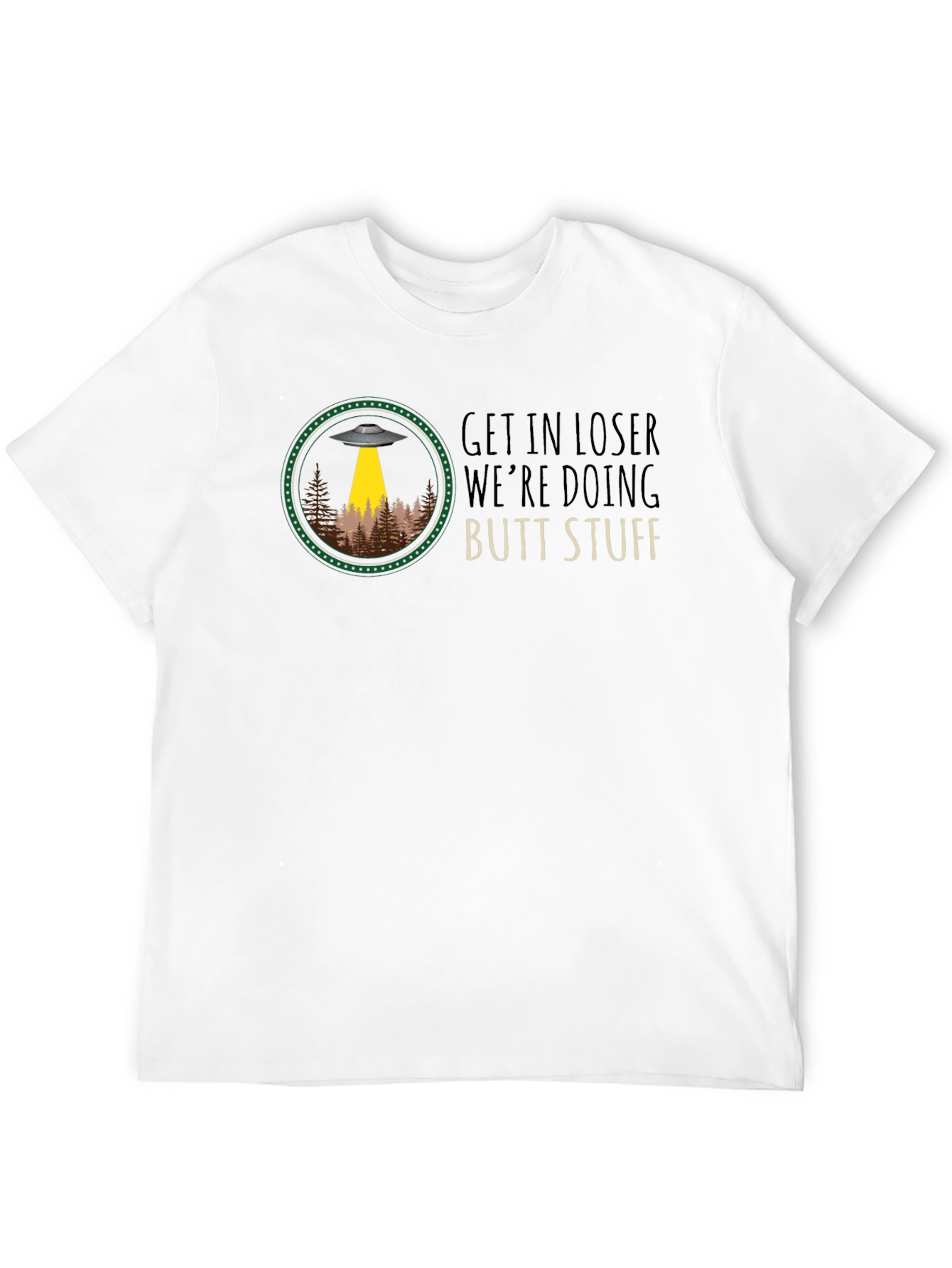 Get In Loser UFO T-Shirt: Butt Stuff!