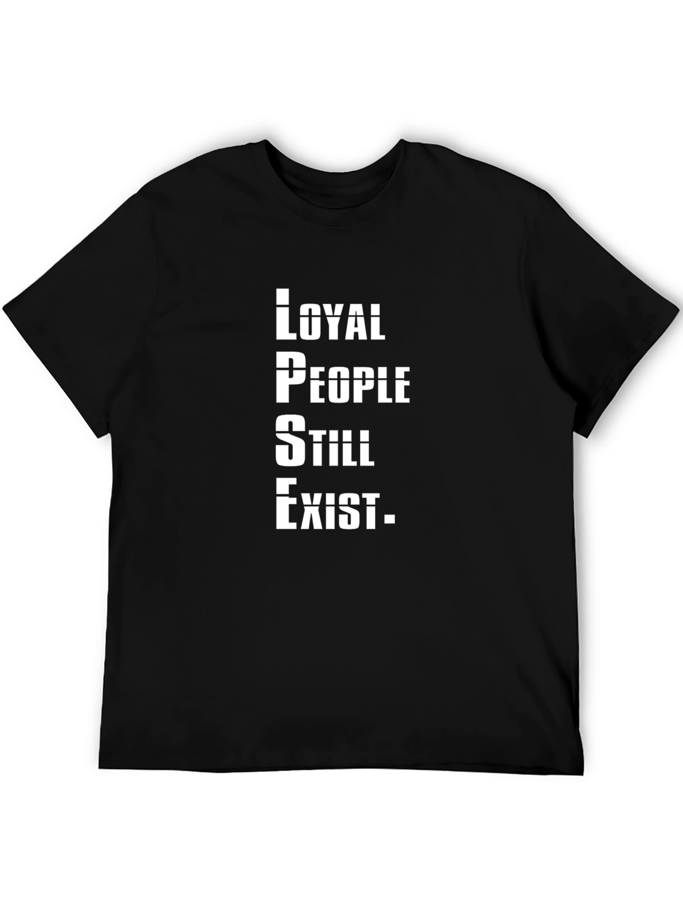Loyal People Still Exist T-Shirt - Graphic Tee