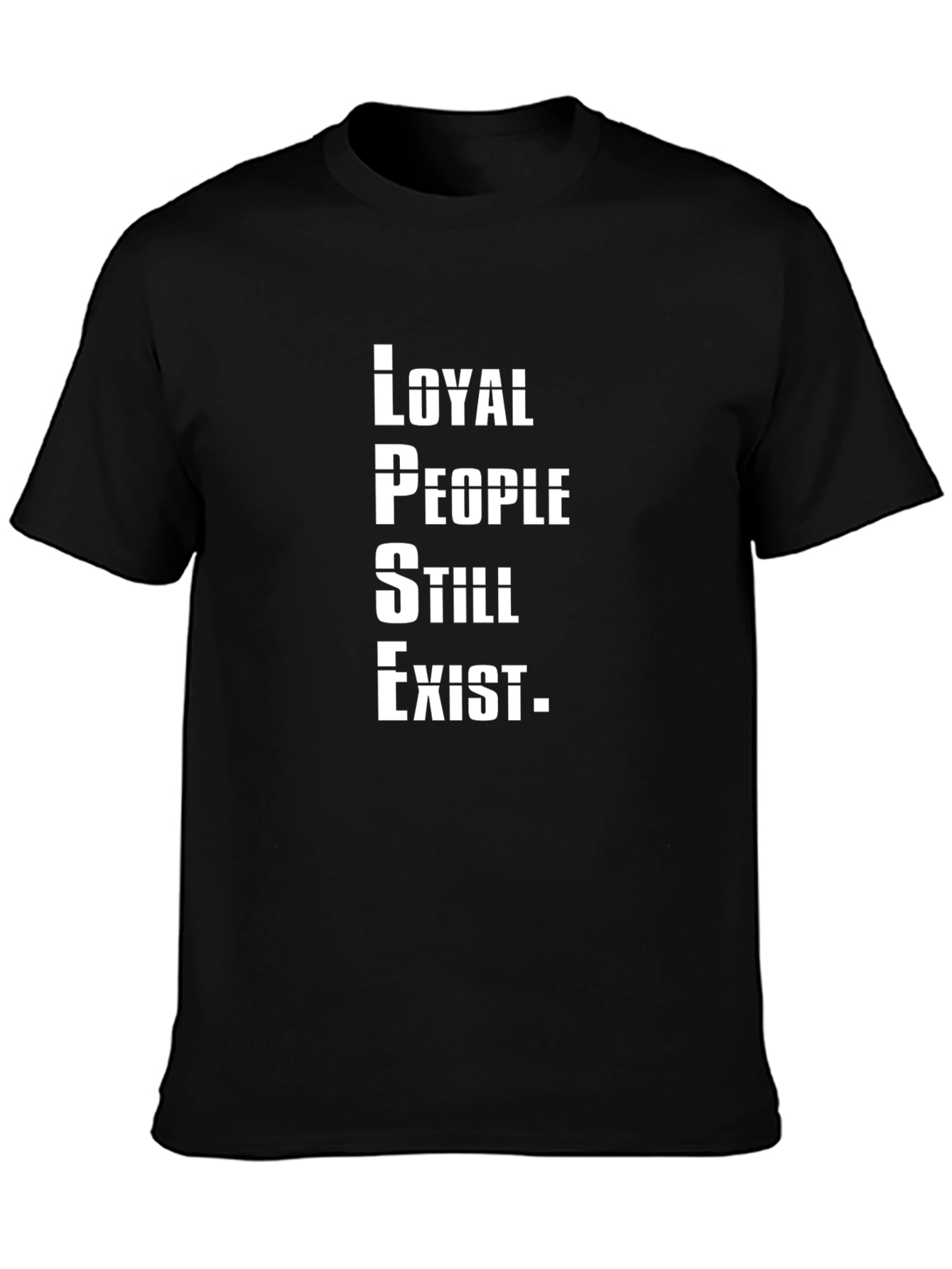 Loyal People Still Exist T-Shirt - Graphic Tee