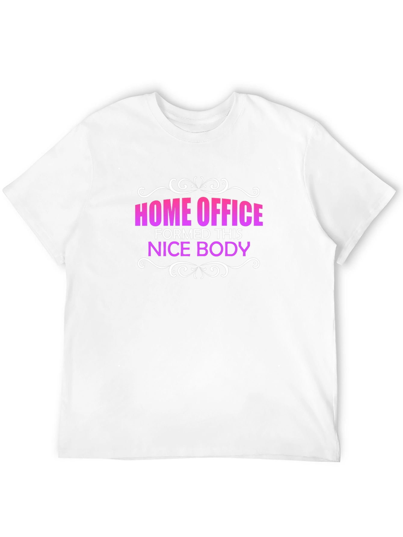 Home Office Formed This Nice Body T-Shirt