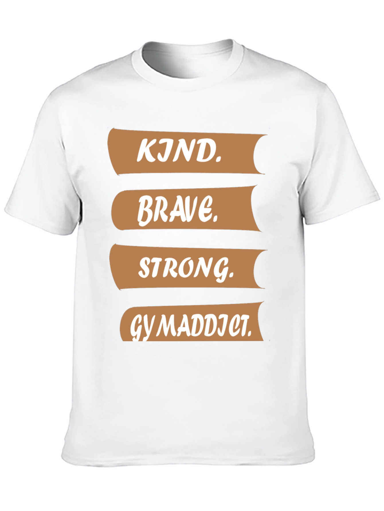 Kind Brave Strong Gym Addict T-Shirt