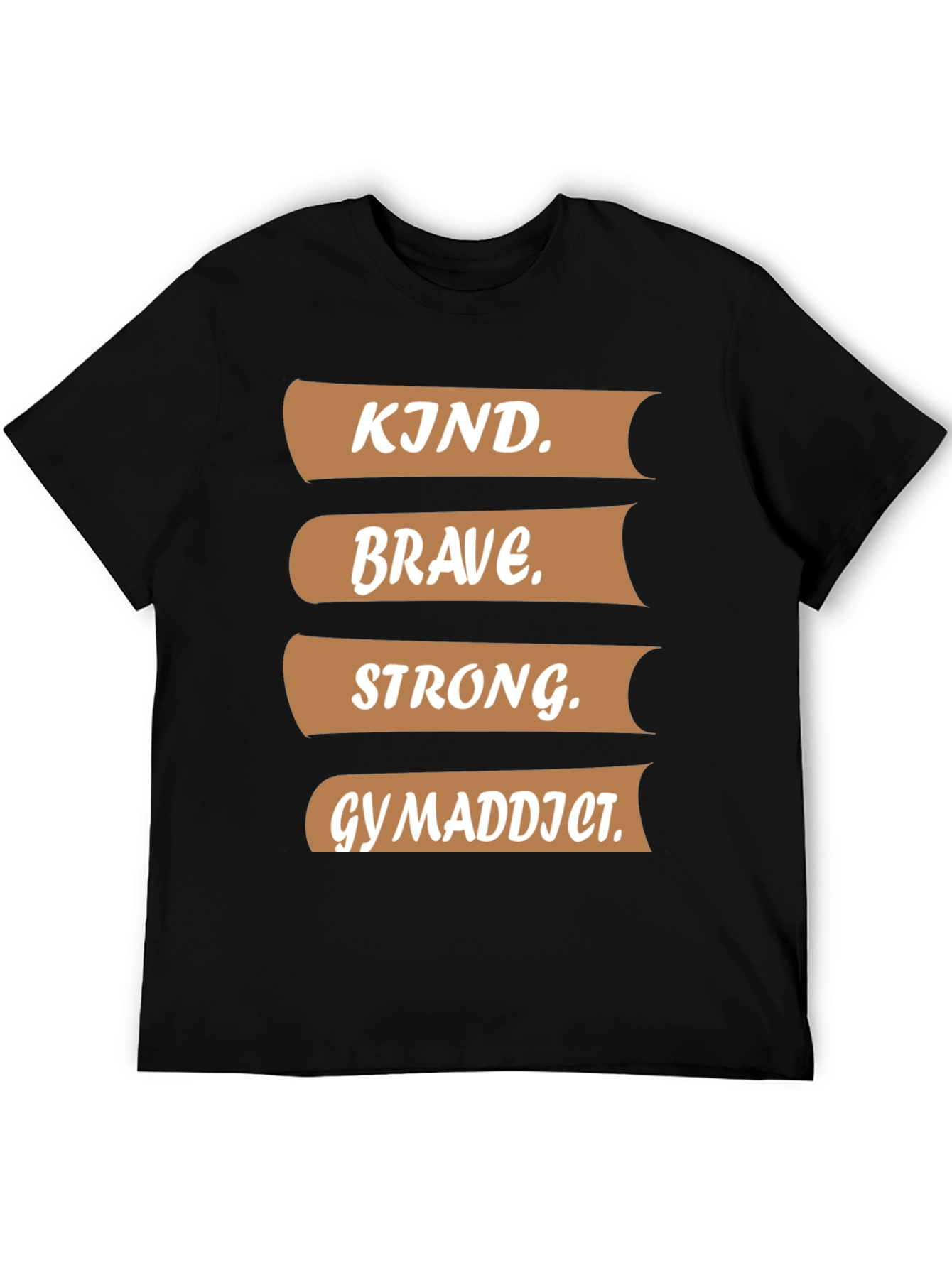 Kind Brave Strong Gym Addict T-Shirt
