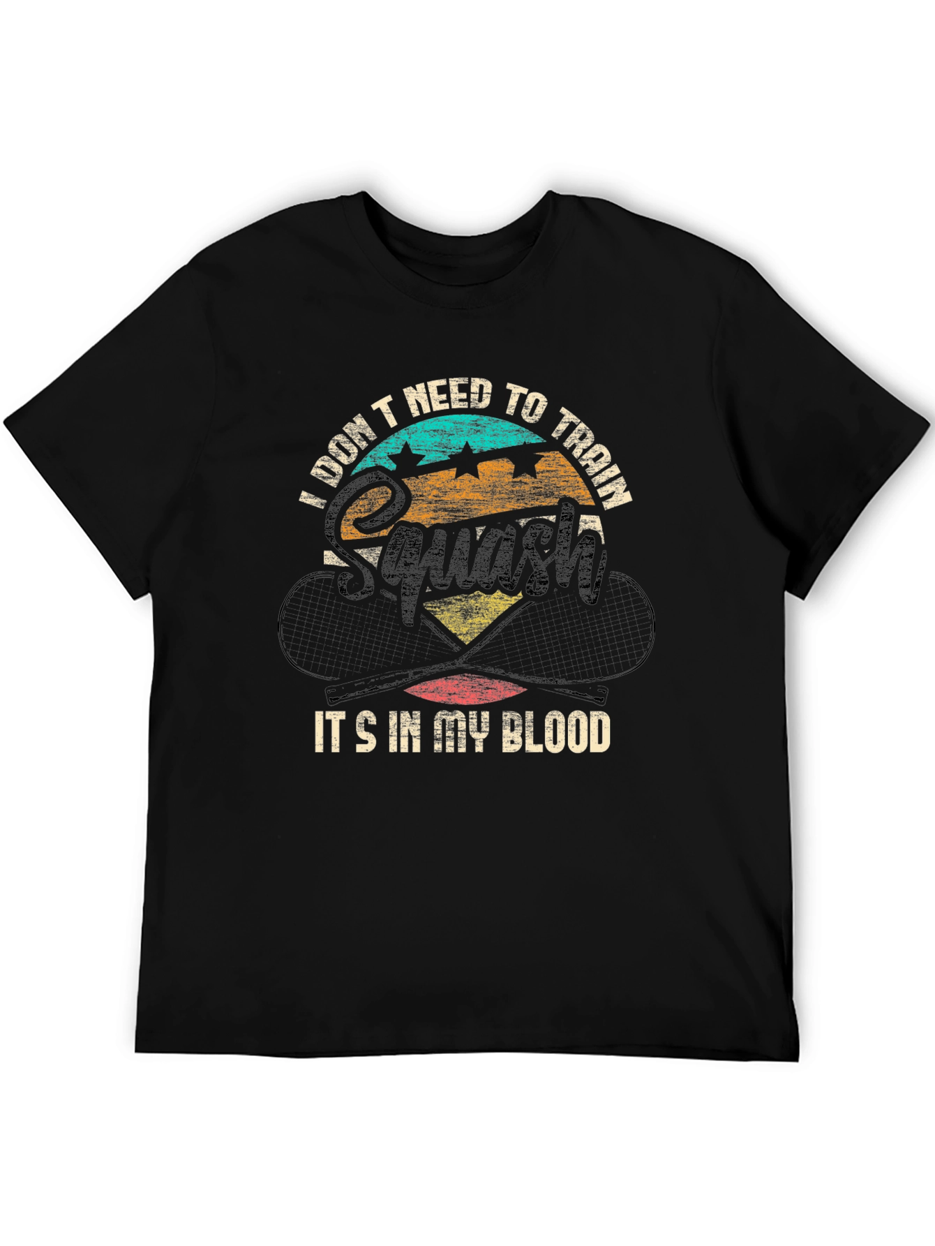 Squash T-Shirt: I Dont Need To Train