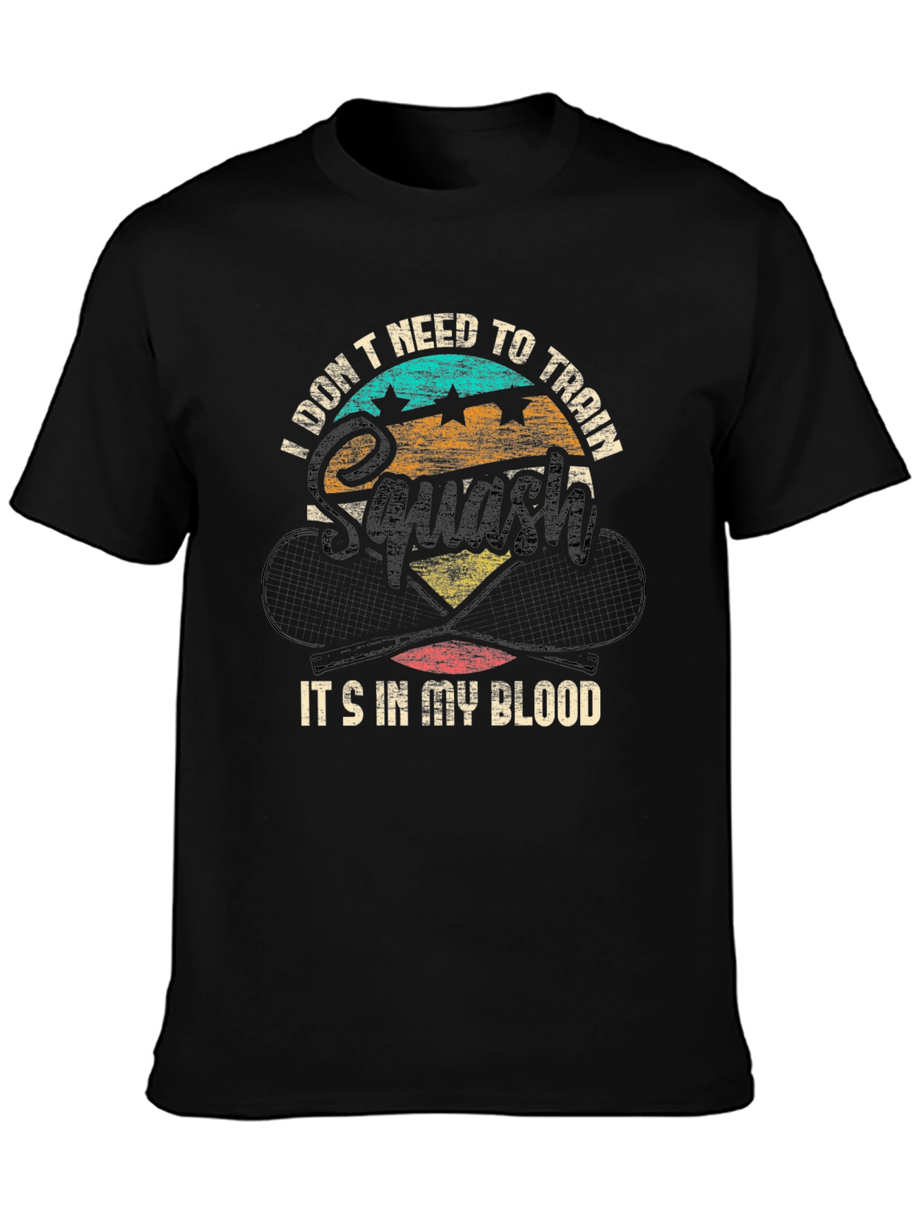 Squash T-Shirt: I Dont Need To Train