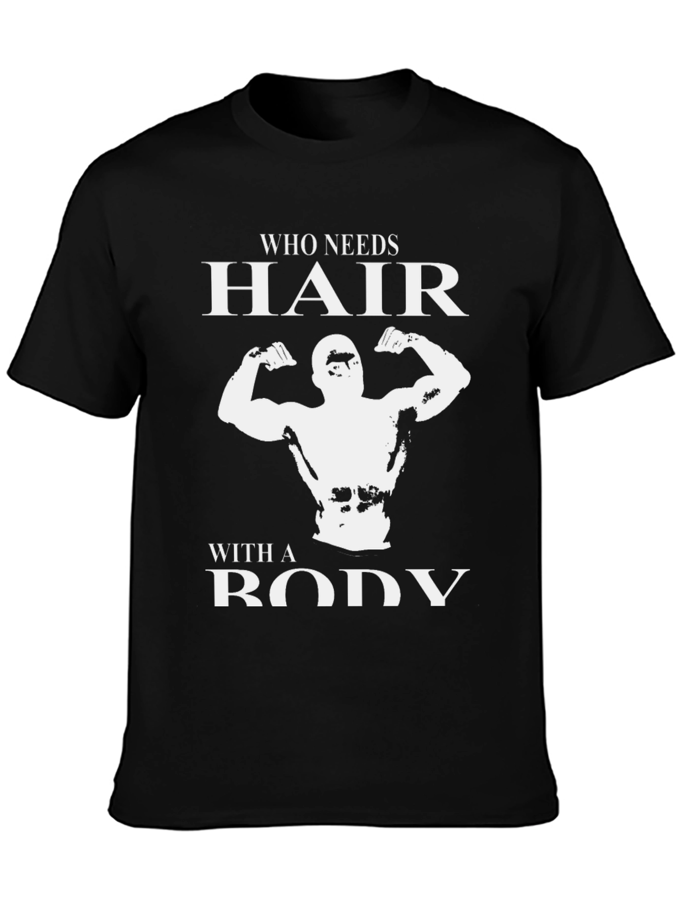 Who Needs Hair? Bodybuilder Graphic T-Shirt