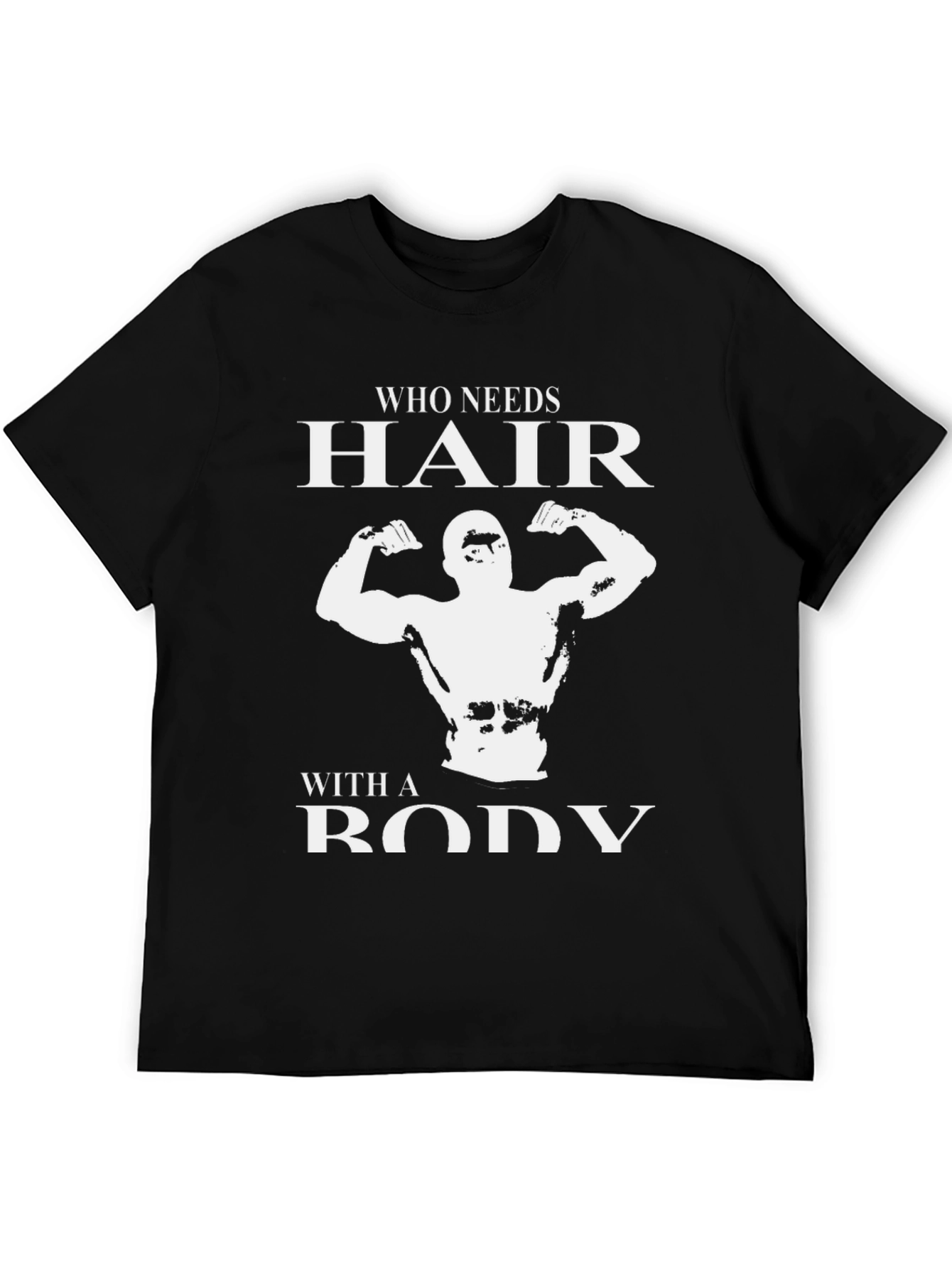 Who Needs Hair? Bodybuilder Graphic T-Shirt