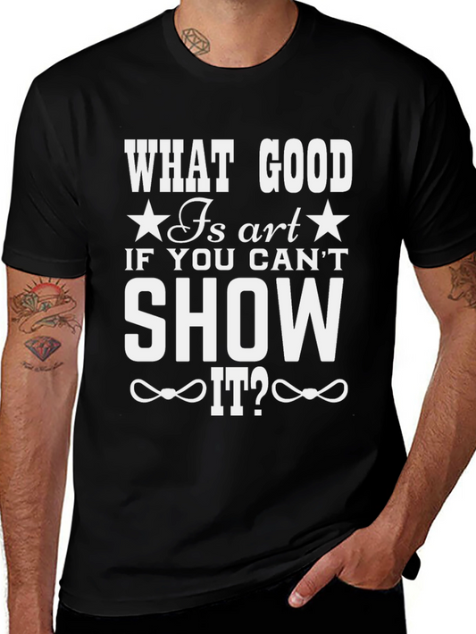 What Good Is Art T-Shirt - Show It Off!