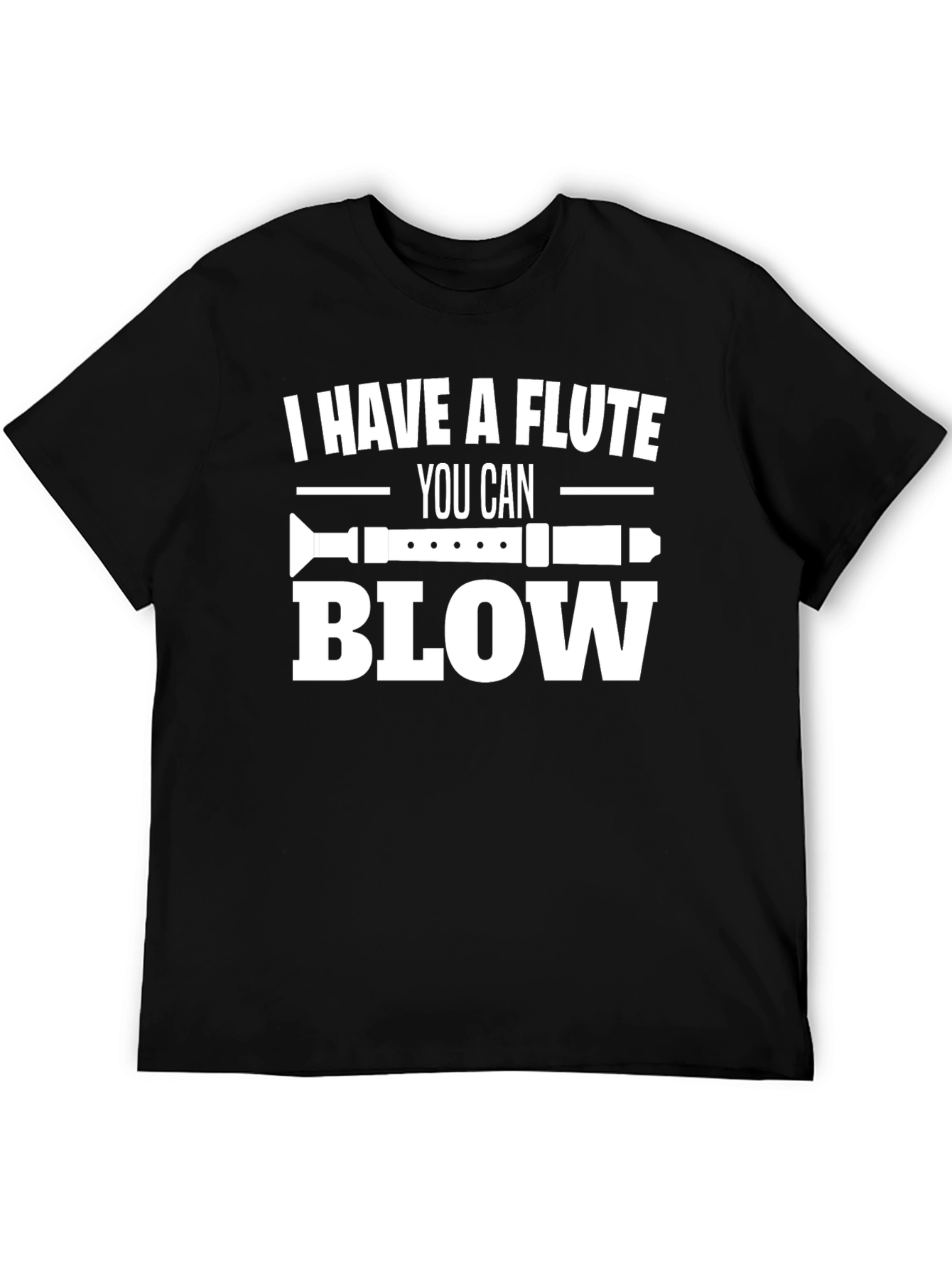 I Have A Flute You Can Blow T-Shirt