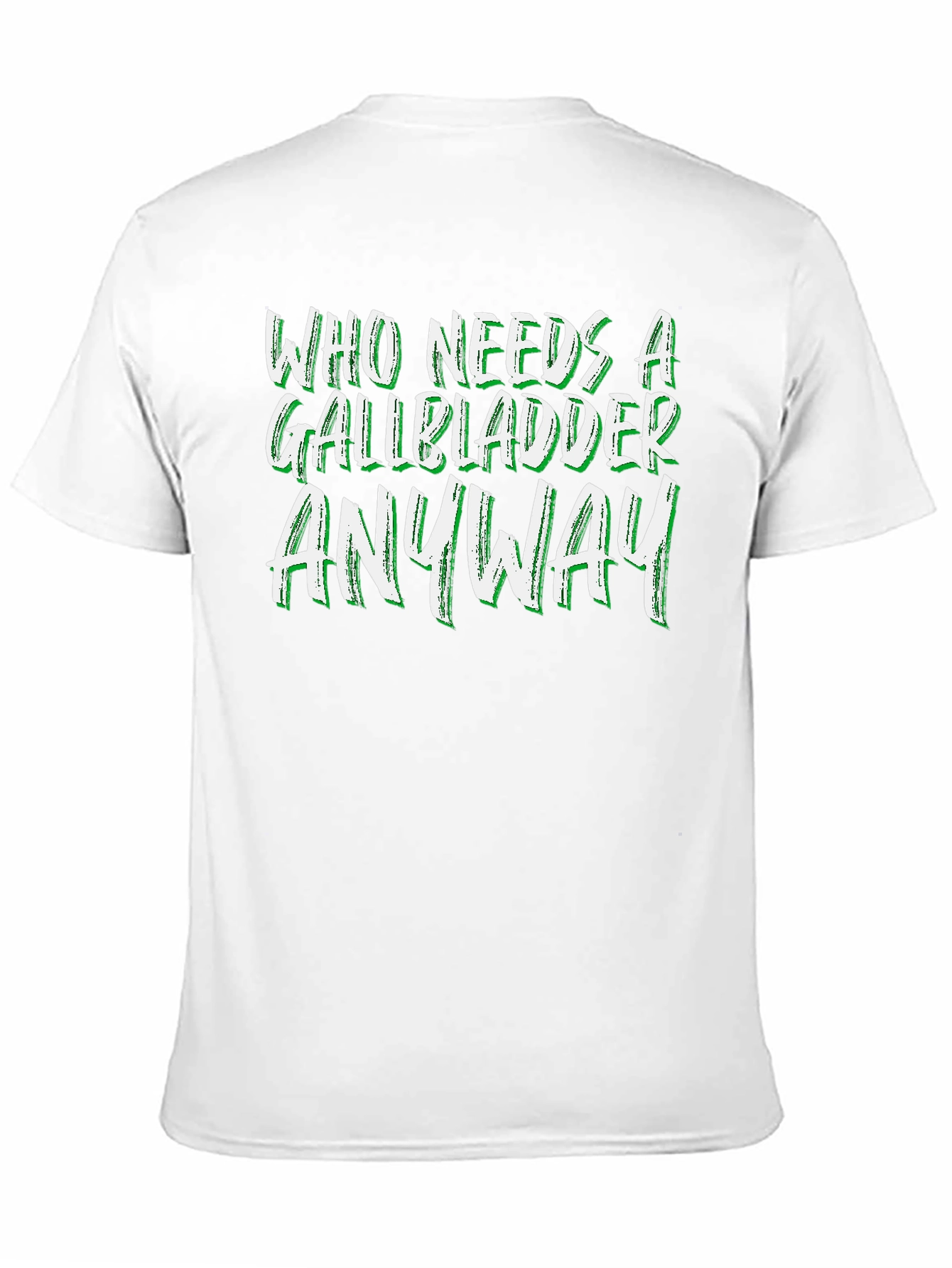 Who Needs a Gallbladder Anyway T-Shirt