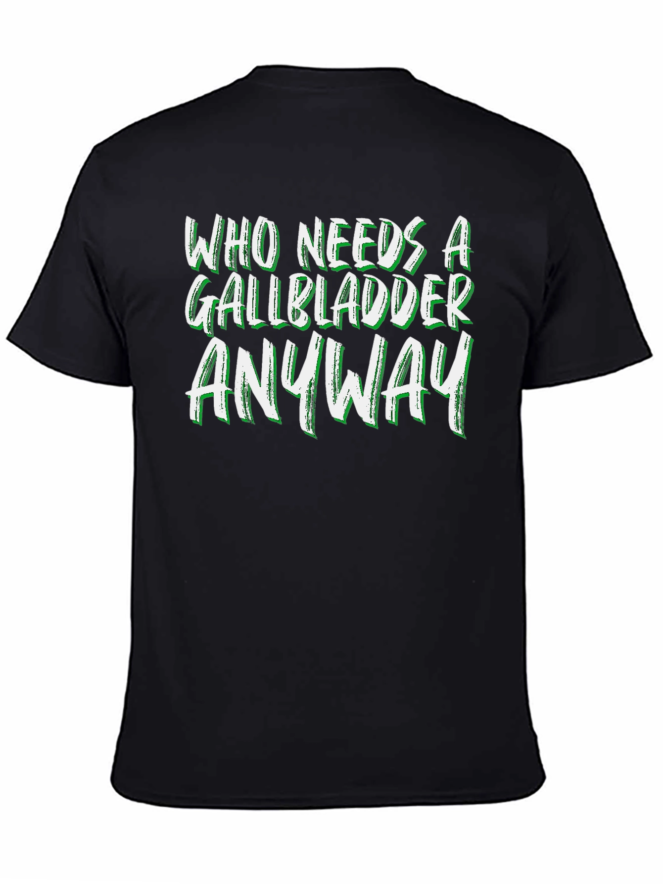 Who Needs a Gallbladder Anyway T-Shirt