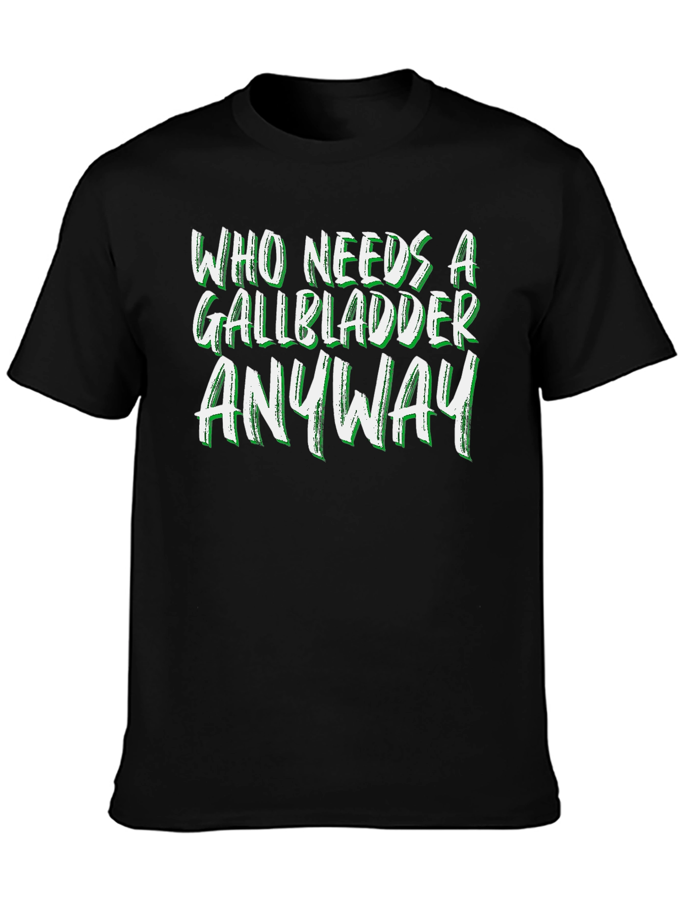 Who Needs a Gallbladder Anyway T-Shirt