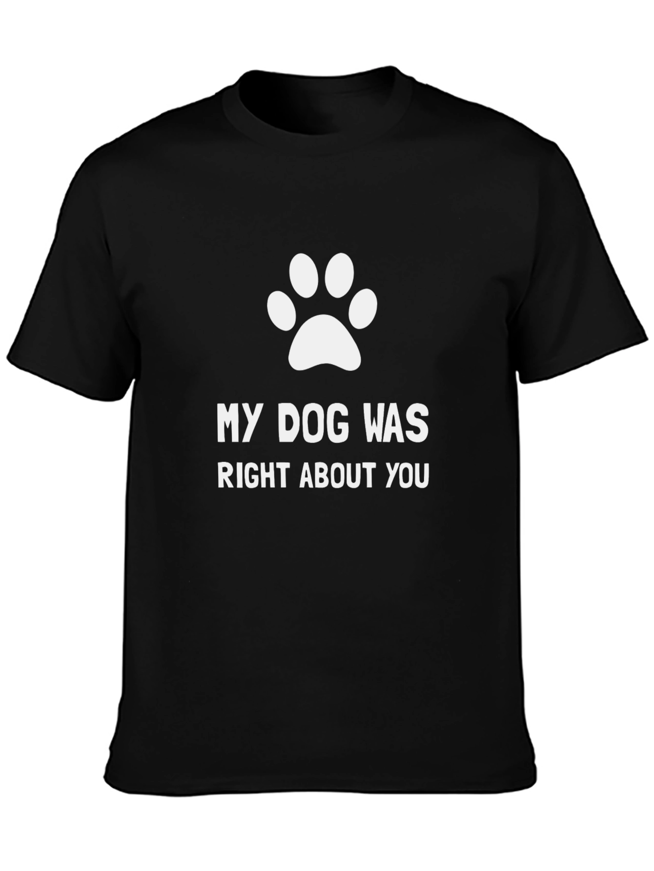 My Dog Was Right About You T-Shirt