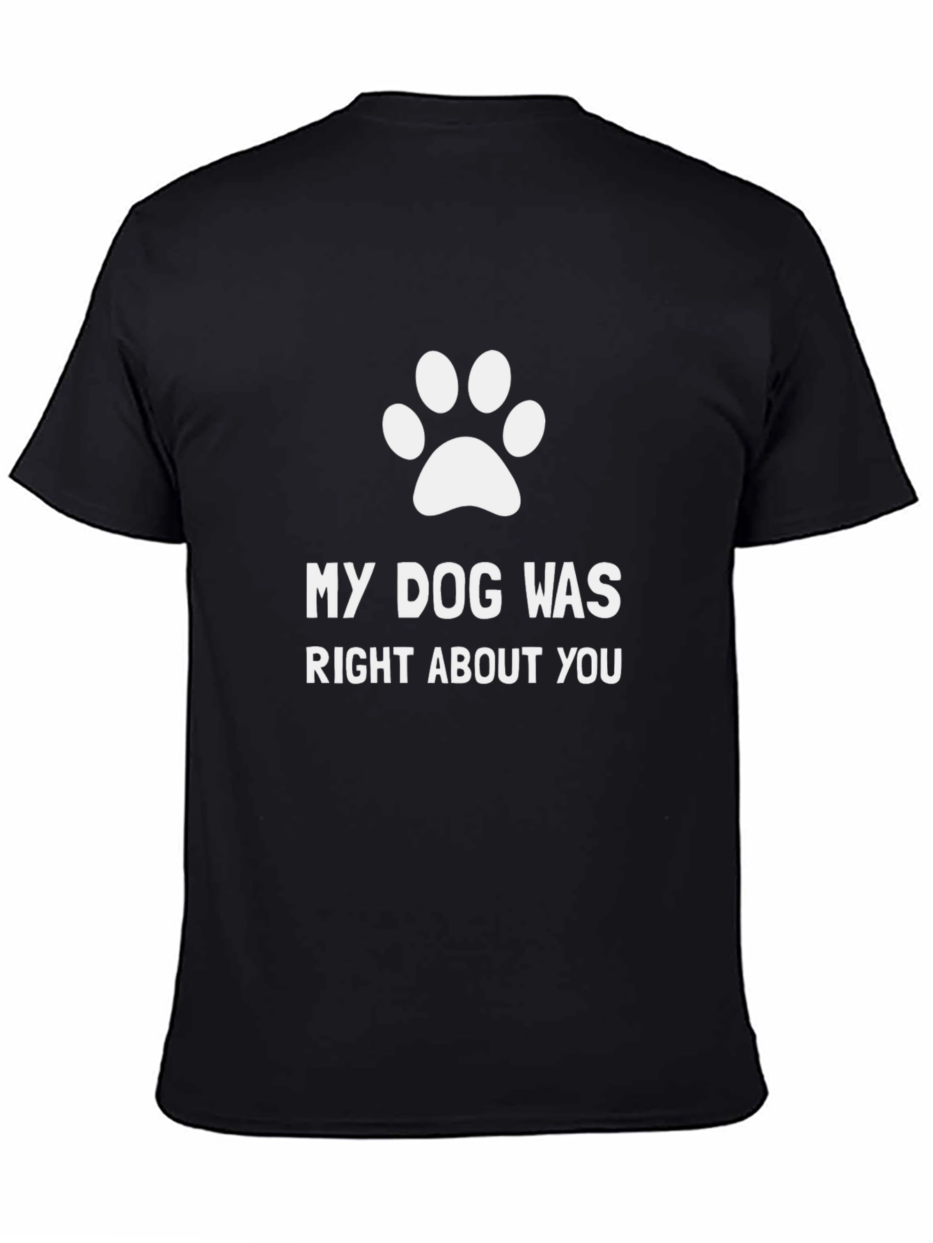 My Dog Was Right About You T-Shirt