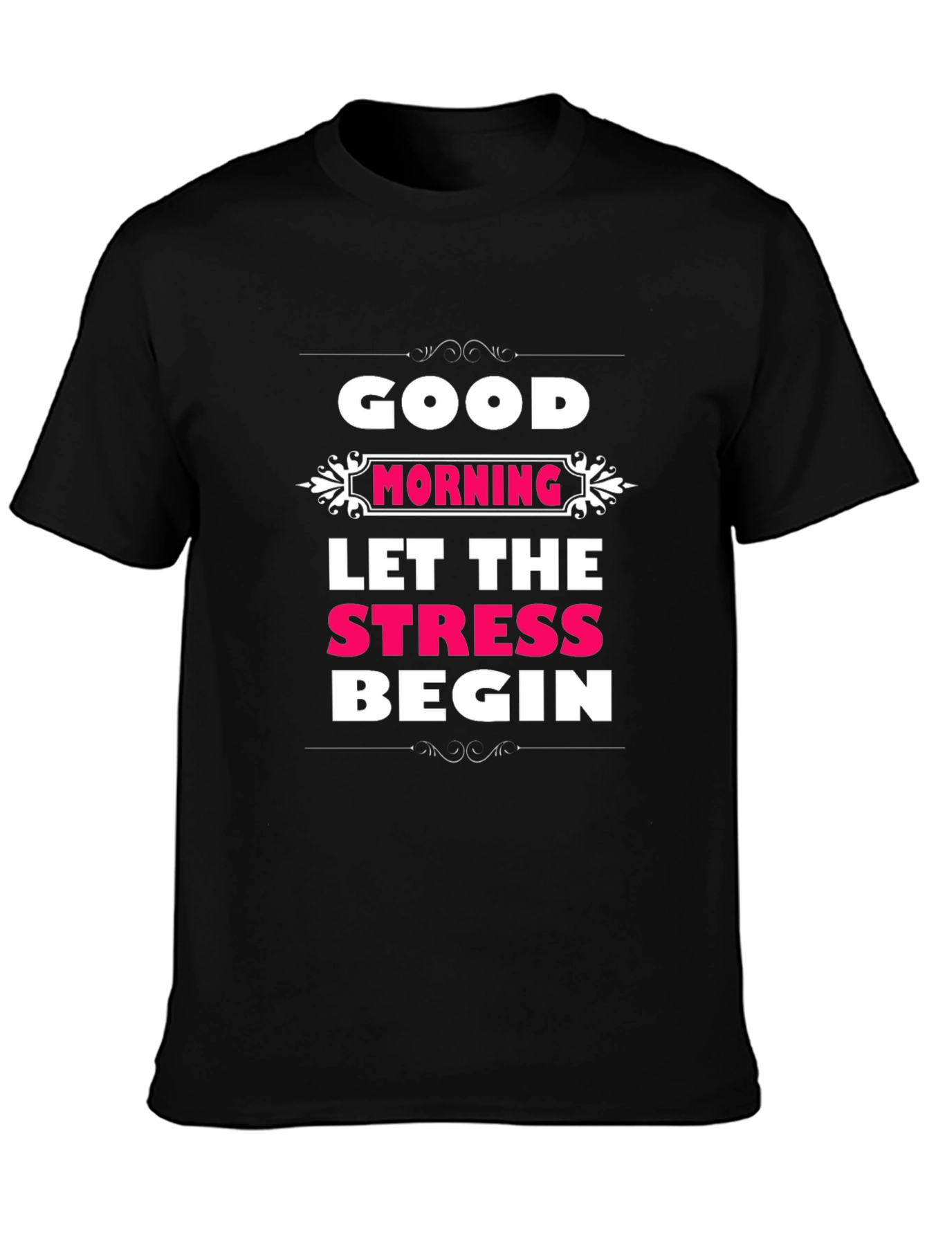 Good Morning Let The Stress Begin T-Shirt