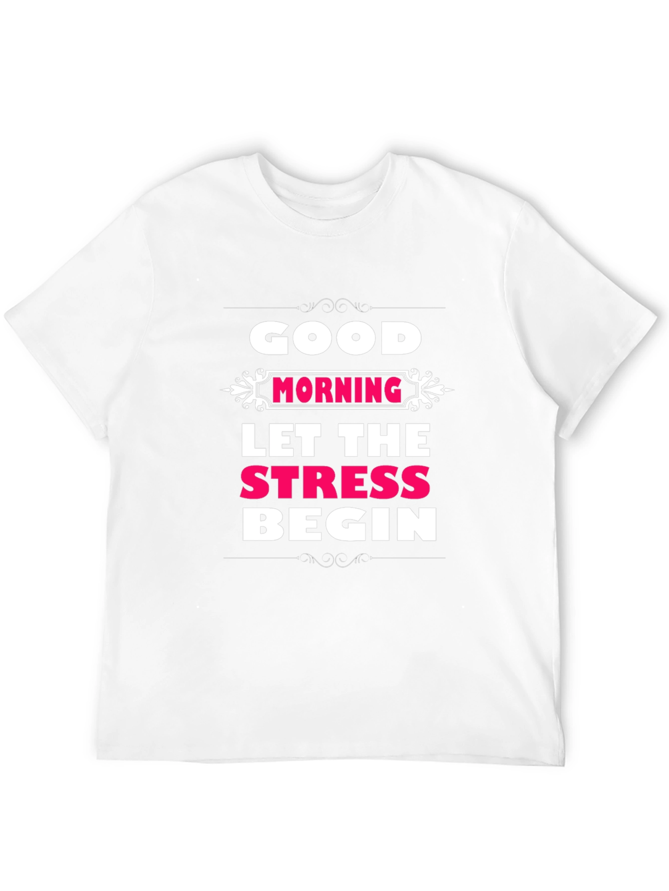 Good Morning Let The Stress Begin T-Shirt