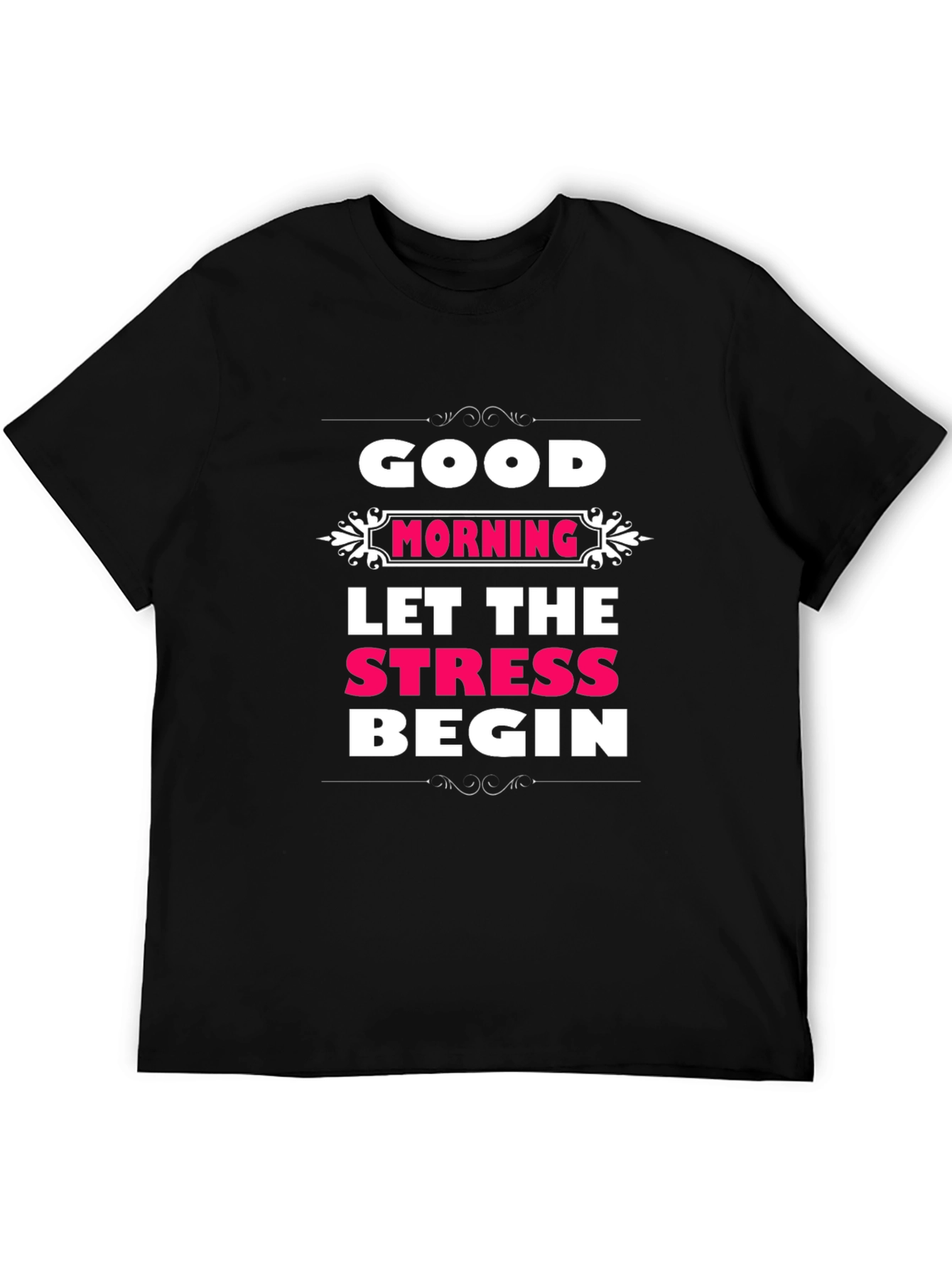 Good Morning Let The Stress Begin T-Shirt