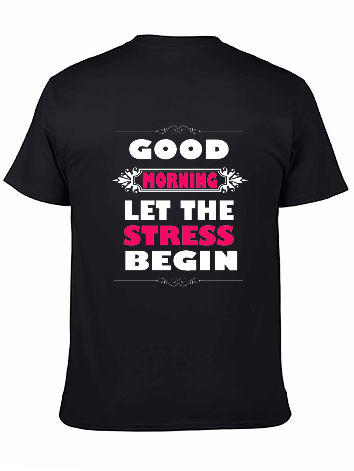 Good Morning Let The Stress Begin T-Shirt