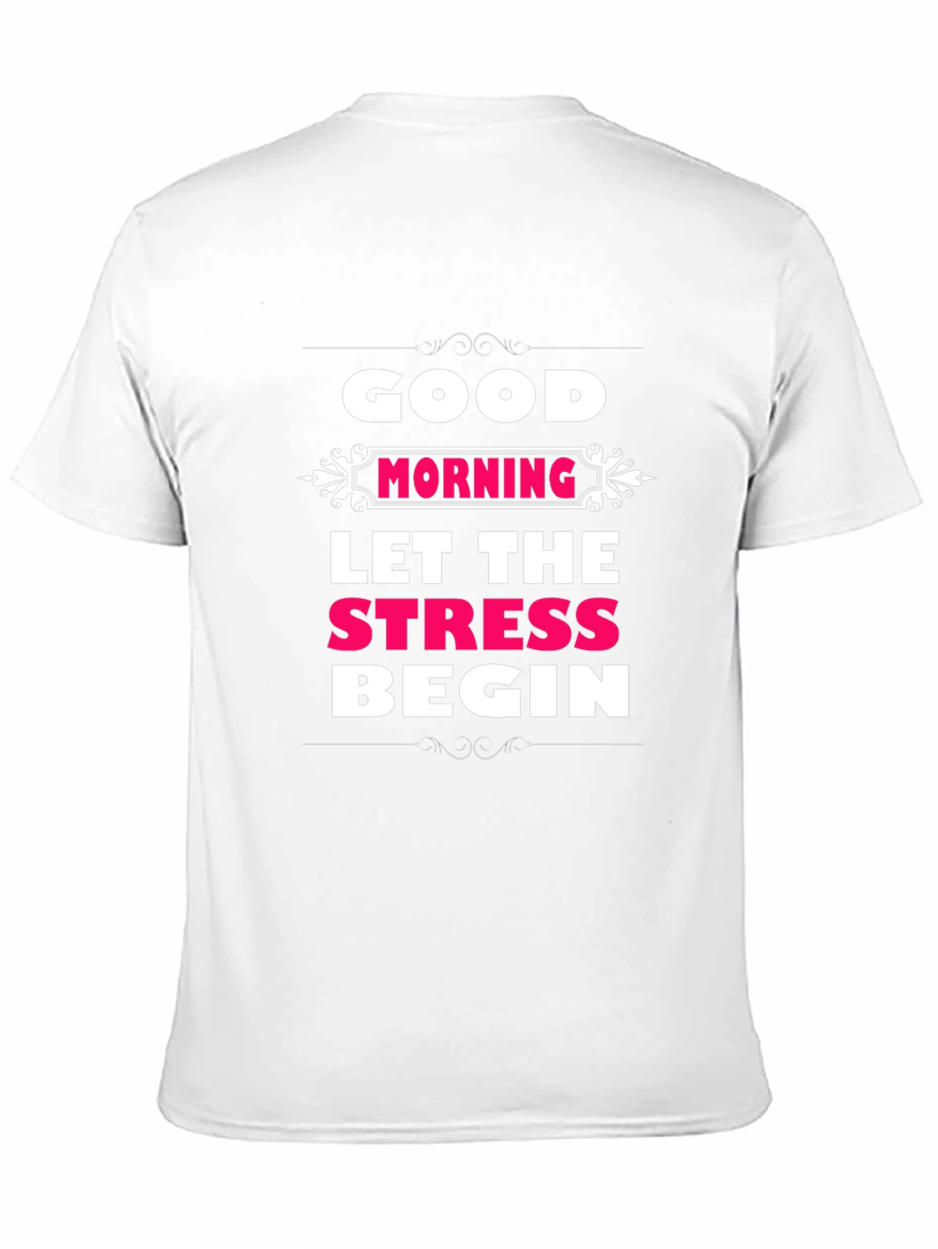 Good Morning Let The Stress Begin T-Shirt