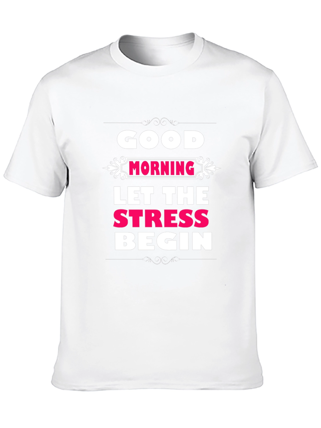 Good Morning Let The Stress Begin T-Shirt