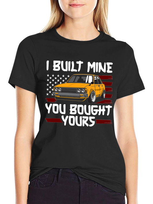 I Built Mine You Bought Yours Car Enthusiast T-Shirt