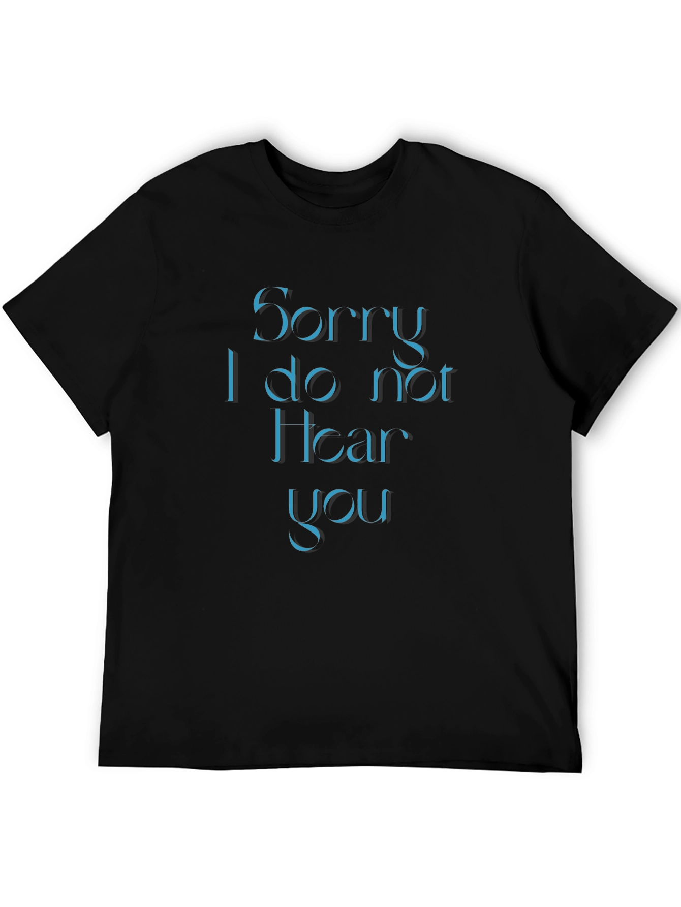 Sorry I Do Not Hear You Black T-Shirt