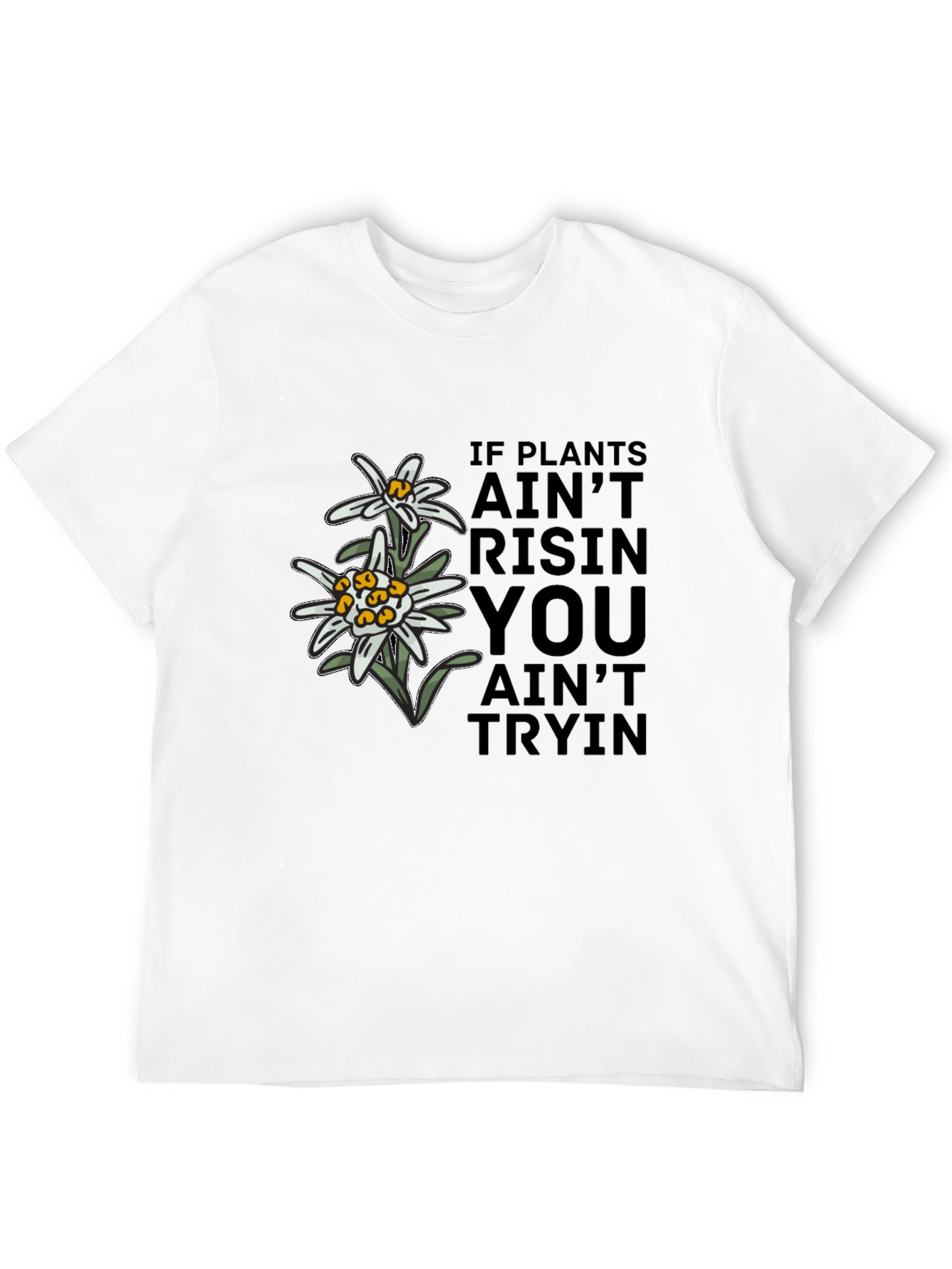 Edelweiss Graphic T-Shirt - If Plants Aint Risin